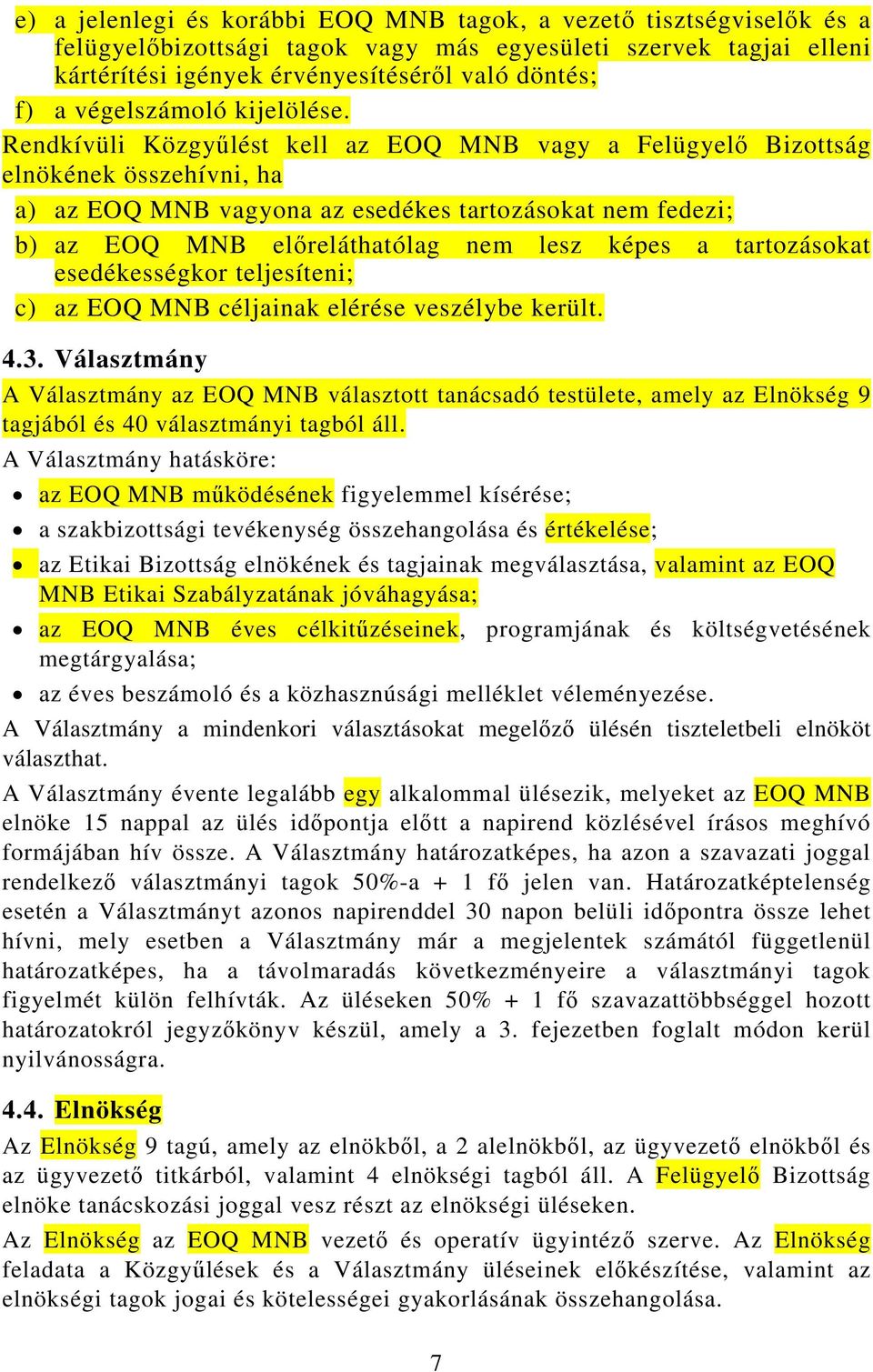 Rendkívüli Közgyűlést kell az EOQ MNB vagy a Felügyelő Bizottság elnökének összehívni, ha a) az EOQ MNB vagyona az esedékes tartozásokat nem fedezi; b) az EOQ MNB előreláthatólag nem lesz képes a