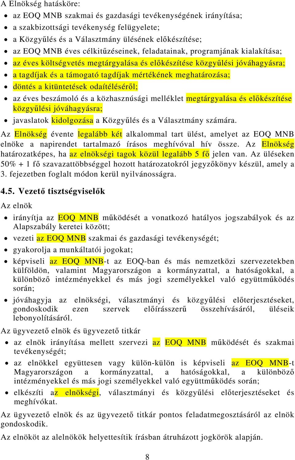 a kitüntetések odaítéléséről; az éves beszámoló és a közhasznúsági melléklet megtárgyalása és előkészítése közgyűlési jóváhagyásra; javaslatok kidolgozása a Közgyűlés és a Választmány számára.