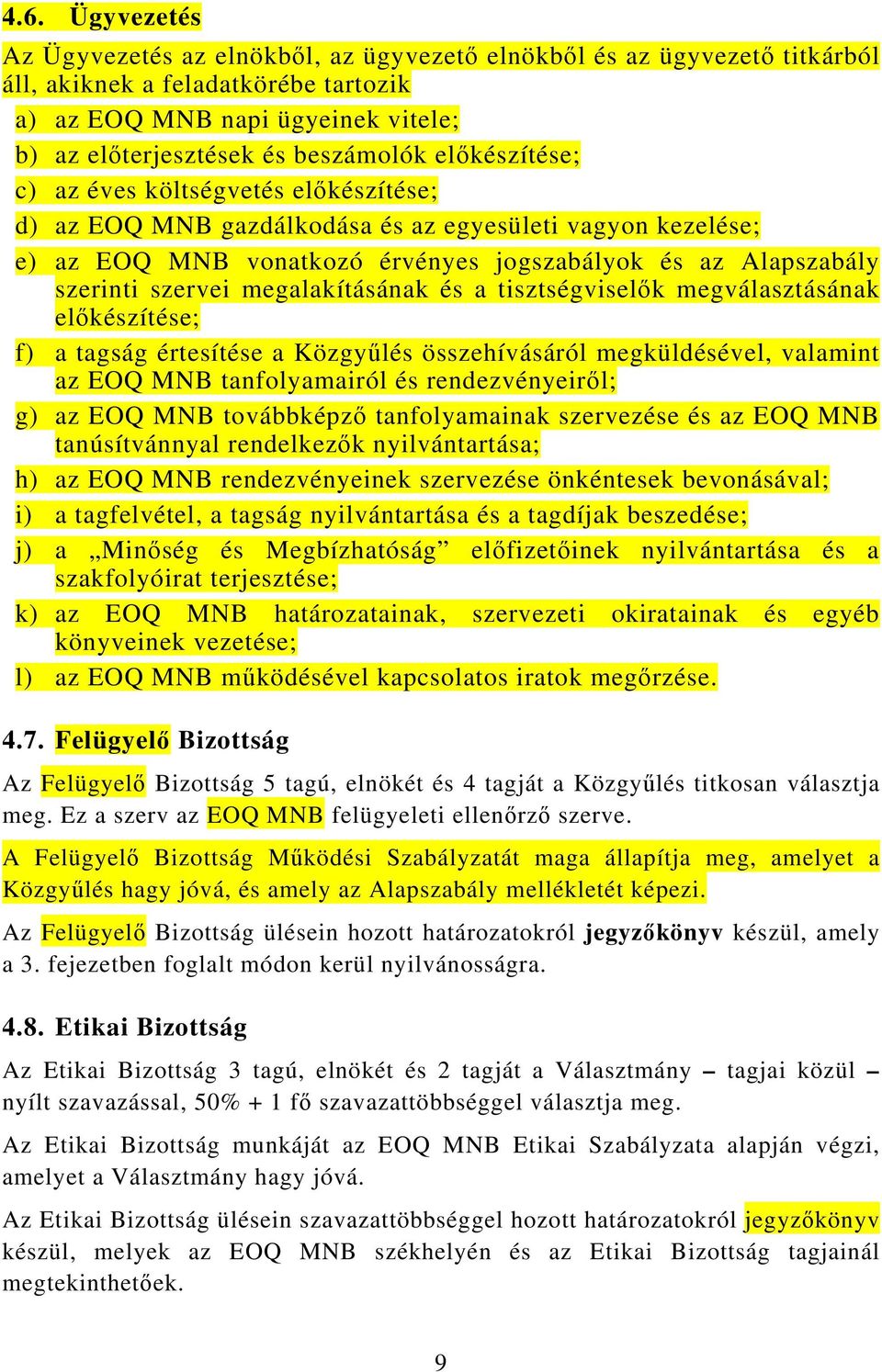 szervei megalakításának és a tisztségviselők megválasztásának előkészítése; f) a tagság értesítése a Közgyűlés összehívásáról megküldésével, valamint az EOQ MNB tanfolyamairól és rendezvényeiről; g)