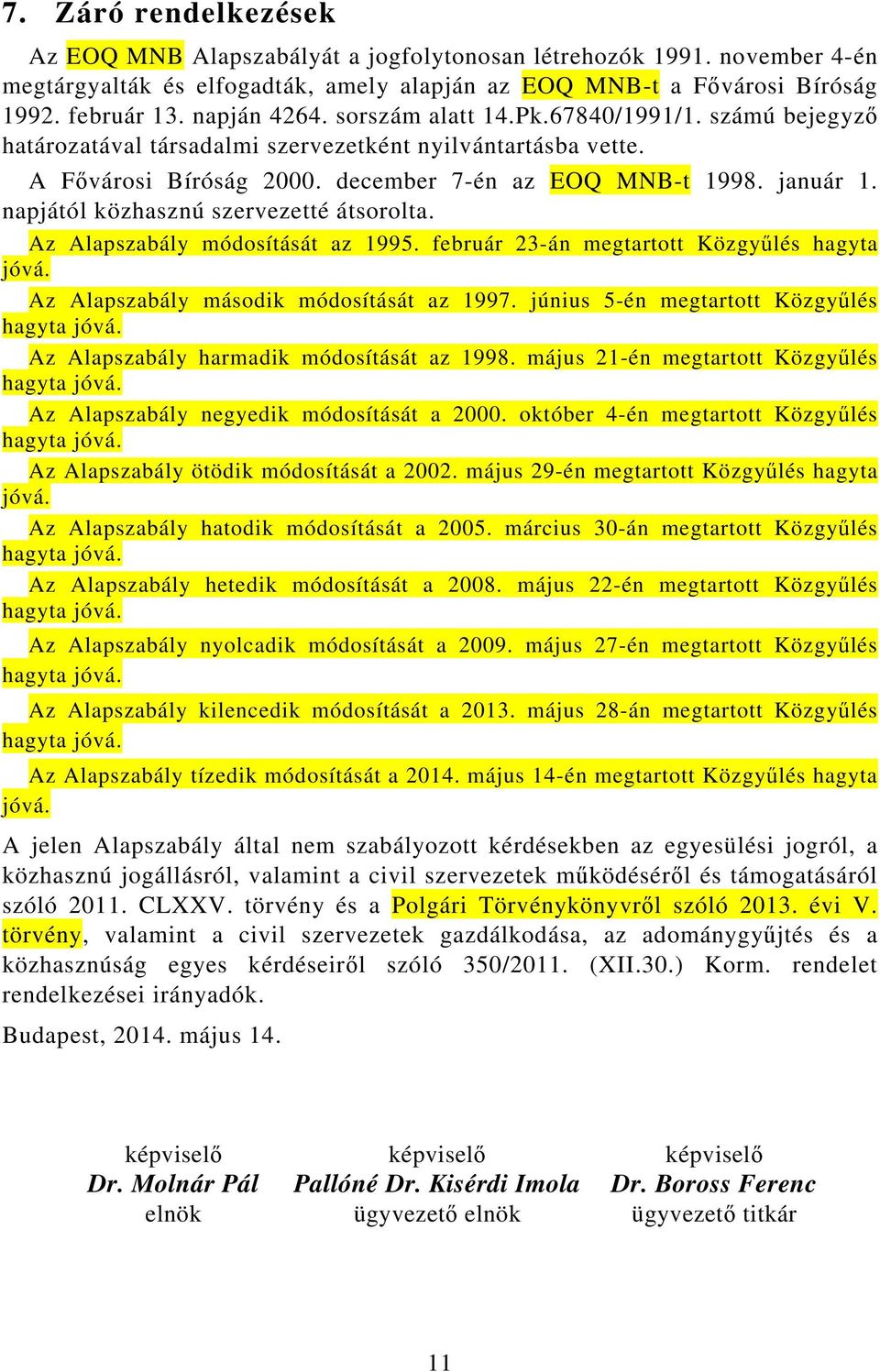 napjától közhasznú szervezetté átsorolta. Az Alapszabály módosítását az 1995. február 23-án megtartott Közgyűlés hagyta jóvá. Az Alapszabály második módosítását az 1997.