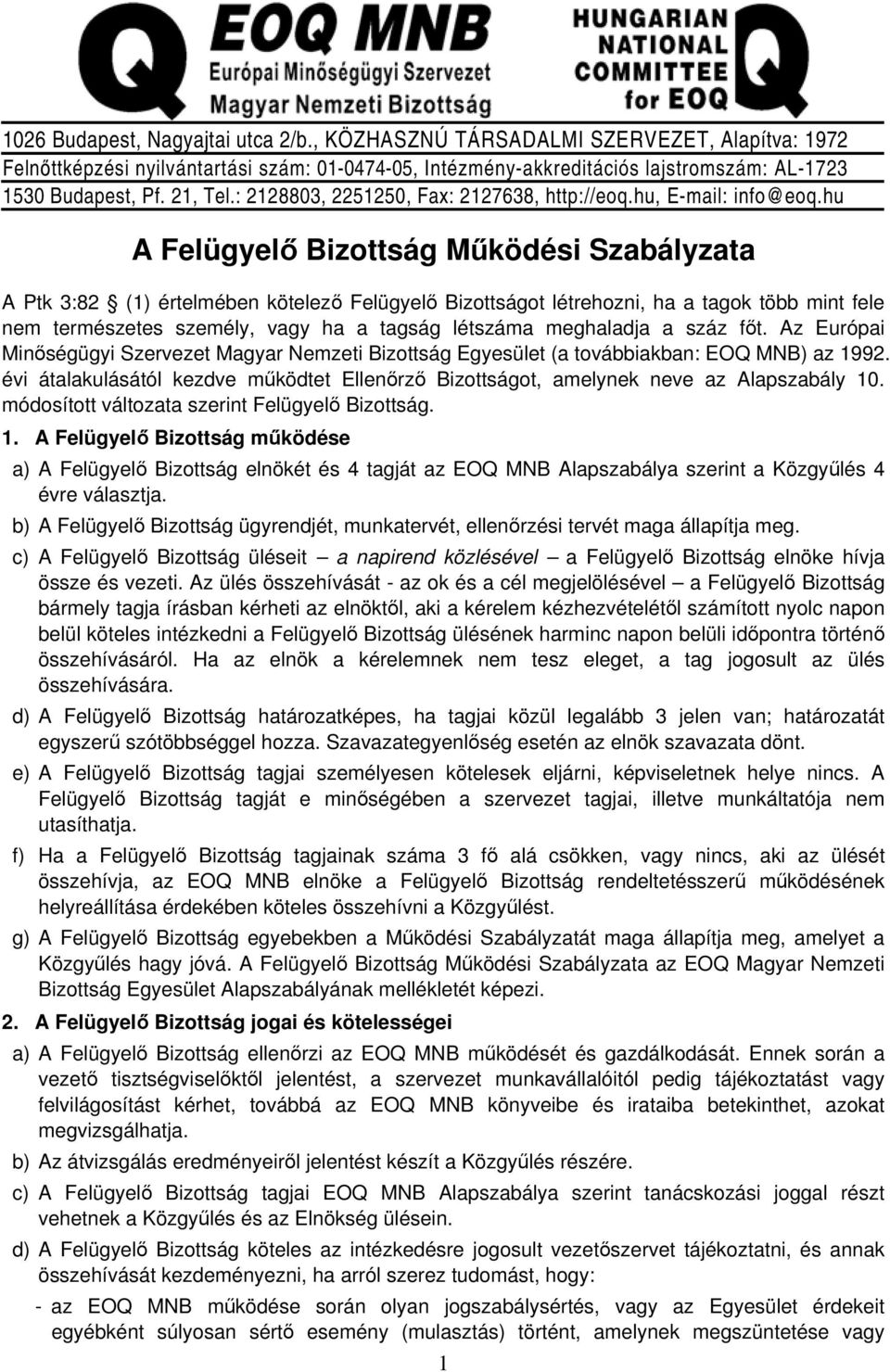 hu A Felügyelő Bizottság Működési Szabályzata A Ptk 3:82 (1) értelmében kötelező Felügyelő Bizottságot létrehozni, ha a tagok több mint fele nem természetes személy, vagy ha a tagság létszáma