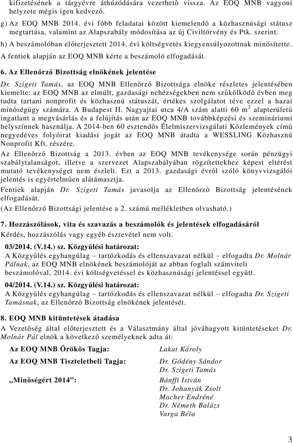 évi költségvetés kiegyensúlyozottnak minősítette. A fentiek alapján az EOQ MNB kérte a beszámoló elfogadását. 6. Az Ellenőrző Bizottság elnökének jelentése Dr.