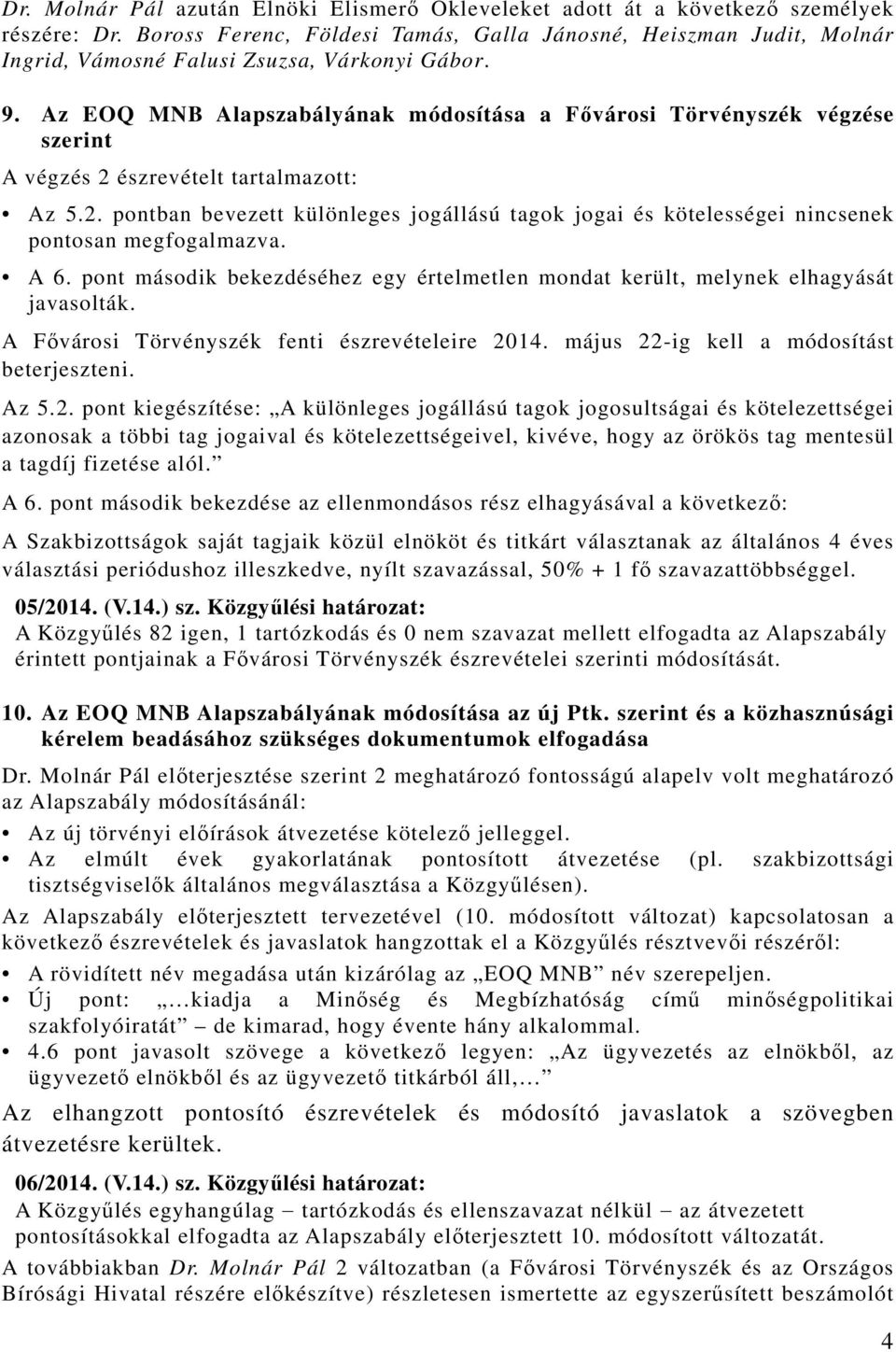 Az EOQ MNB Alapszabályának módosítása a Fővárosi Törvényszék végzése szerint A végzés 2 észrevételt tartalmazott: Az 5.2. pontban bevezett különleges jogállású tagok jogai és kötelességei nincsenek pontosan megfogalmazva.