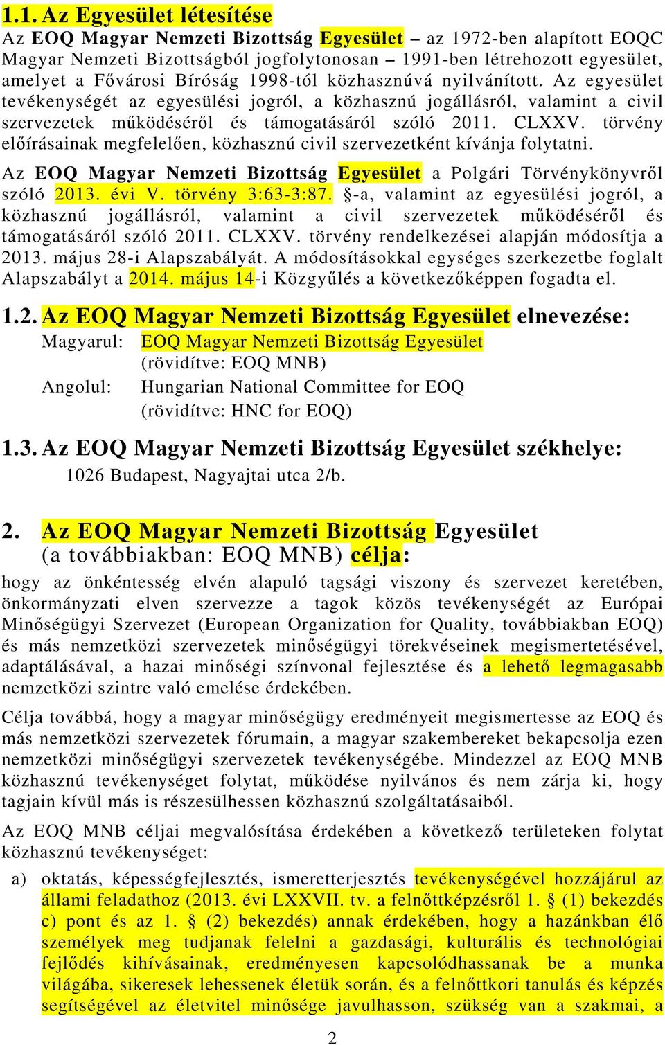 törvény előírásainak megfelelően, közhasznú civil szervezetként kívánja folytatni. Az EOQ Magyar Nemzeti Bizottság Egyesület a Polgári Törvénykönyvről szóló 2013. évi V. törvény 3:63-3:87.