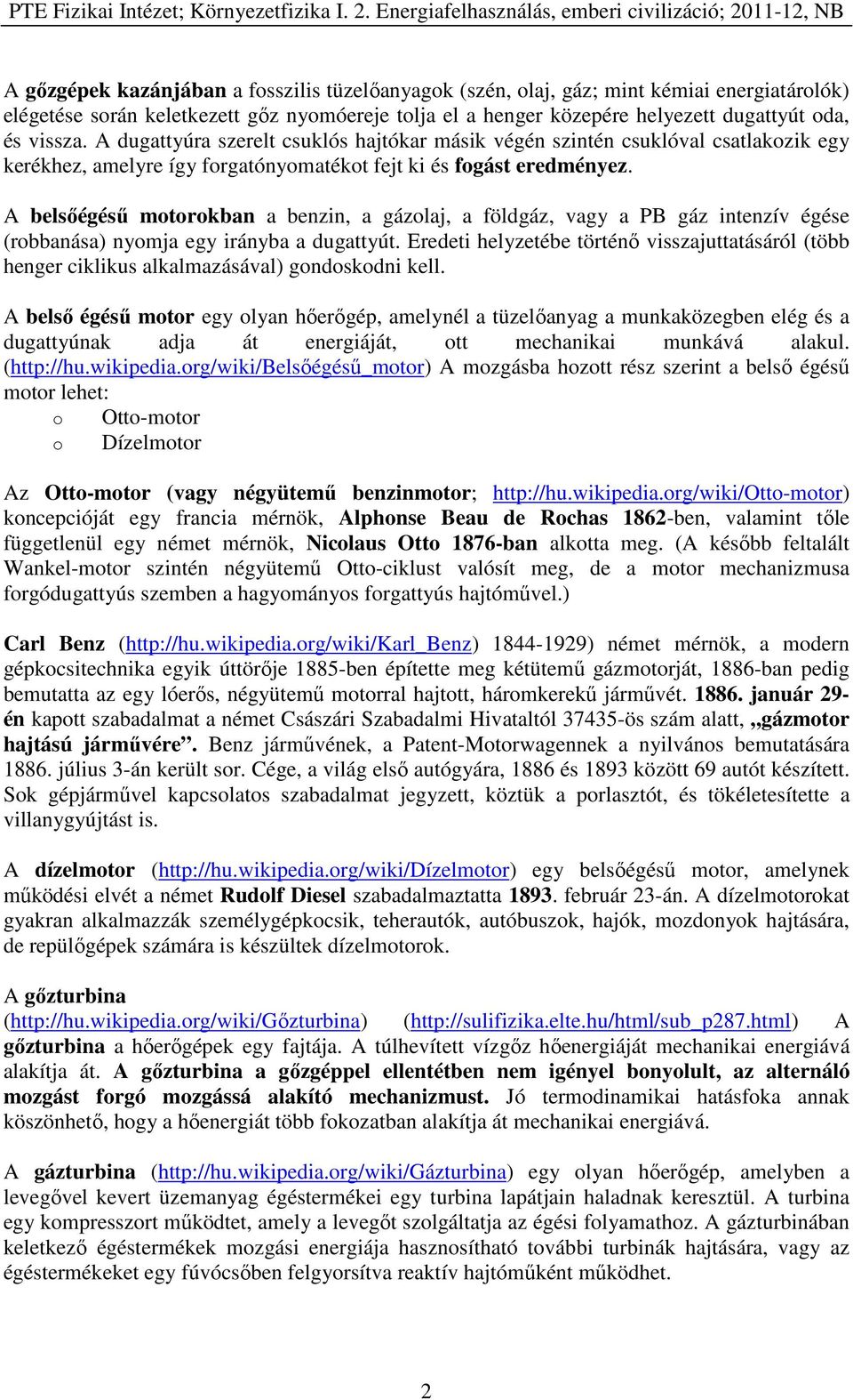 A belsőégésű motorokban a benzin, a gázolaj, a földgáz, vagy a PB gáz intenzív égése (robbanása) nyomja egy irányba a dugattyút.