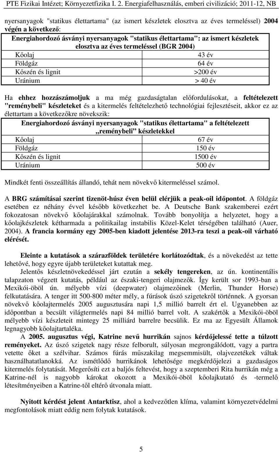 készleteket és a kitermelés feltételezhető technológiai fejlesztéseit, akkor ez az élettartam a következőkre növekszik: Energiahordozó ásványi nyersanyagok "statikus élettartama" a feltételezett