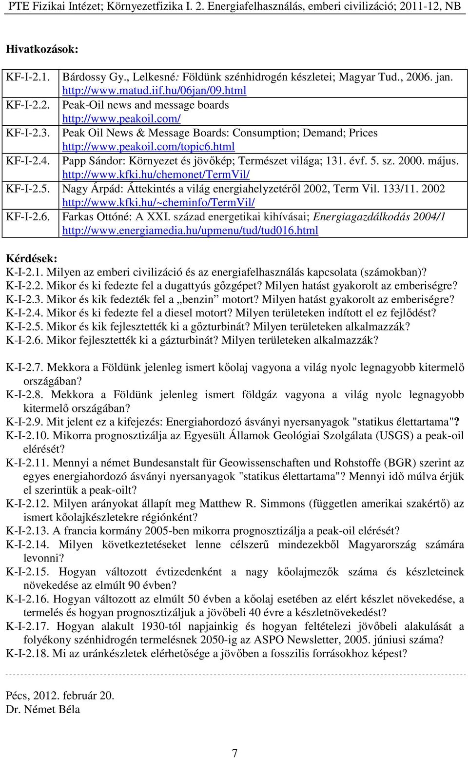 2000. május. http://www.kfki.hu/chemonet/termvil/ KF-I-2.5. Nagy Árpád: Áttekintés a világ energiahelyzetéről 2002, Term Vil. 133/11. 2002 http://www.kfki.hu/~cheminfo/termvil/ KF-I-2.6.