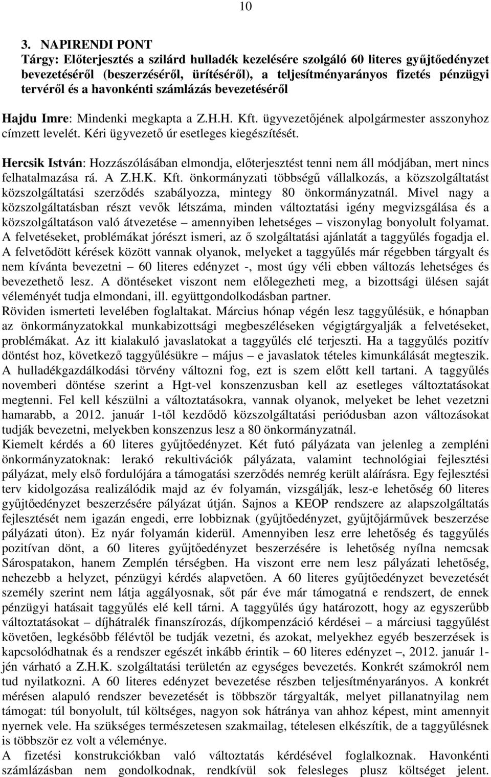 Hercsik István: Hozzászólásában elmondja, elıterjesztést tenni nem áll módjában, mert nincs felhatalmazása rá. A Z.H.K. Kft.