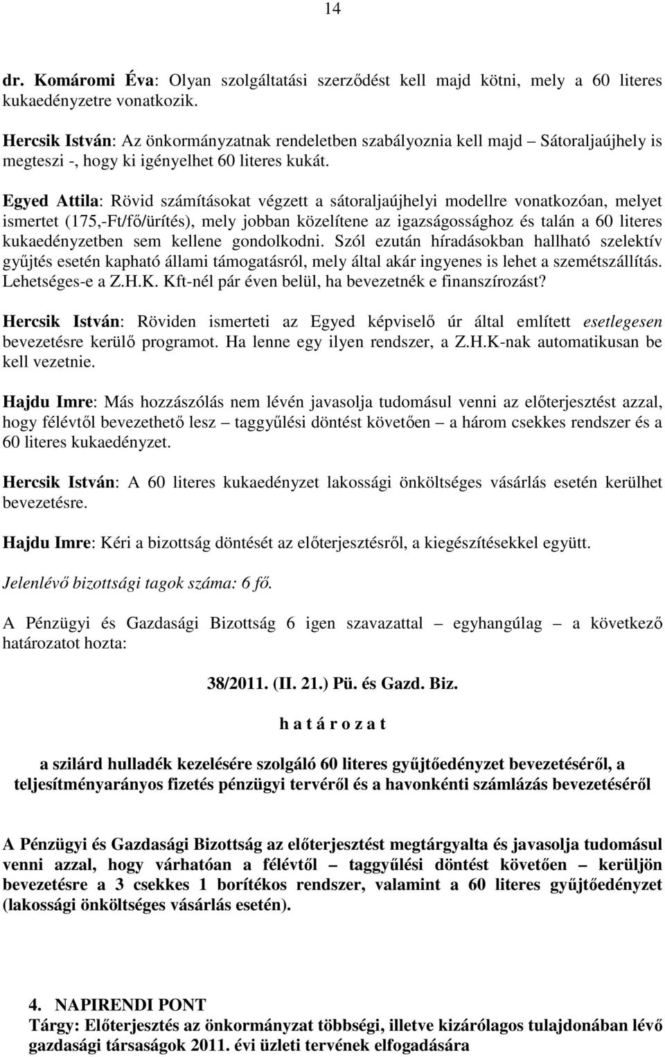 Egyed Attila: Rövid számításokat végzett a sátoraljaújhelyi modellre vonatkozóan, melyet ismertet (175,-Ft/fı/ürítés), mely jobban közelítene az igazságossághoz és talán a 60 literes kukaedényzetben