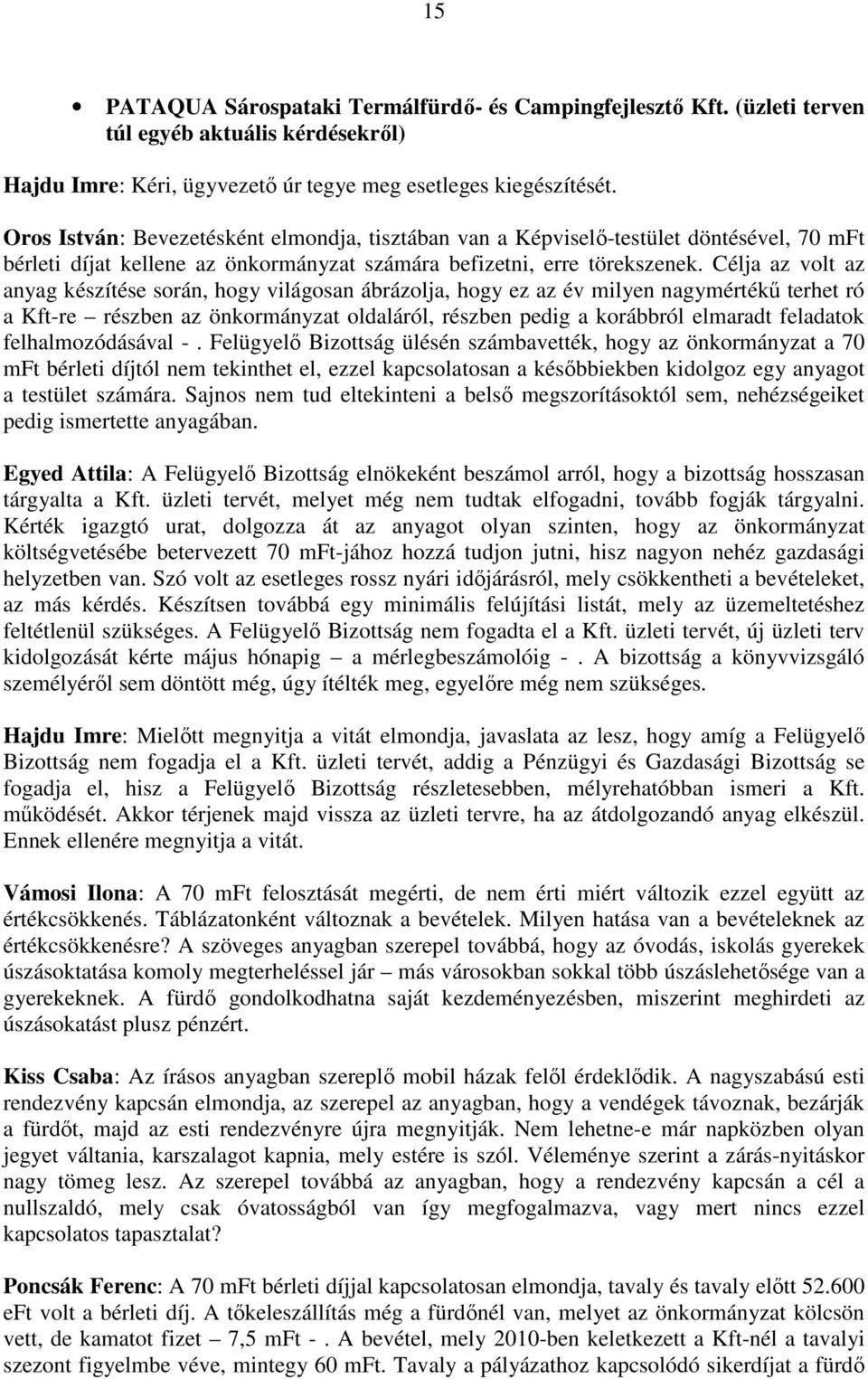 Célja az volt az anyag készítése során, hogy világosan ábrázolja, hogy ez az év milyen nagymértékő terhet ró a Kft-re részben az önkormányzat oldaláról, részben pedig a korábbról elmaradt feladatok