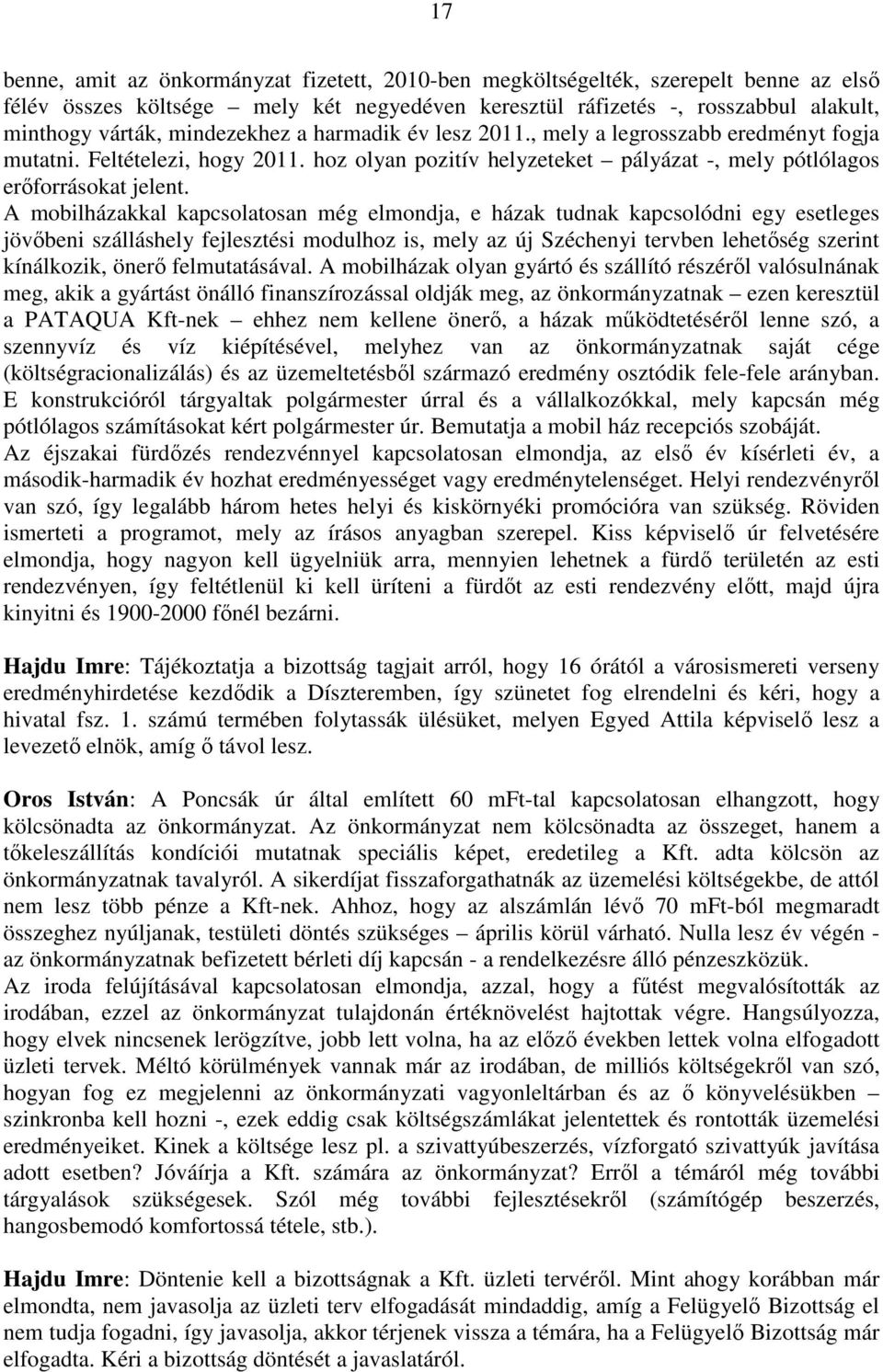 A mobilházakkal kapcsolatosan még elmondja, e házak tudnak kapcsolódni egy esetleges jövıbeni szálláshely fejlesztési modulhoz is, mely az új Széchenyi tervben lehetıség szerint kínálkozik, önerı