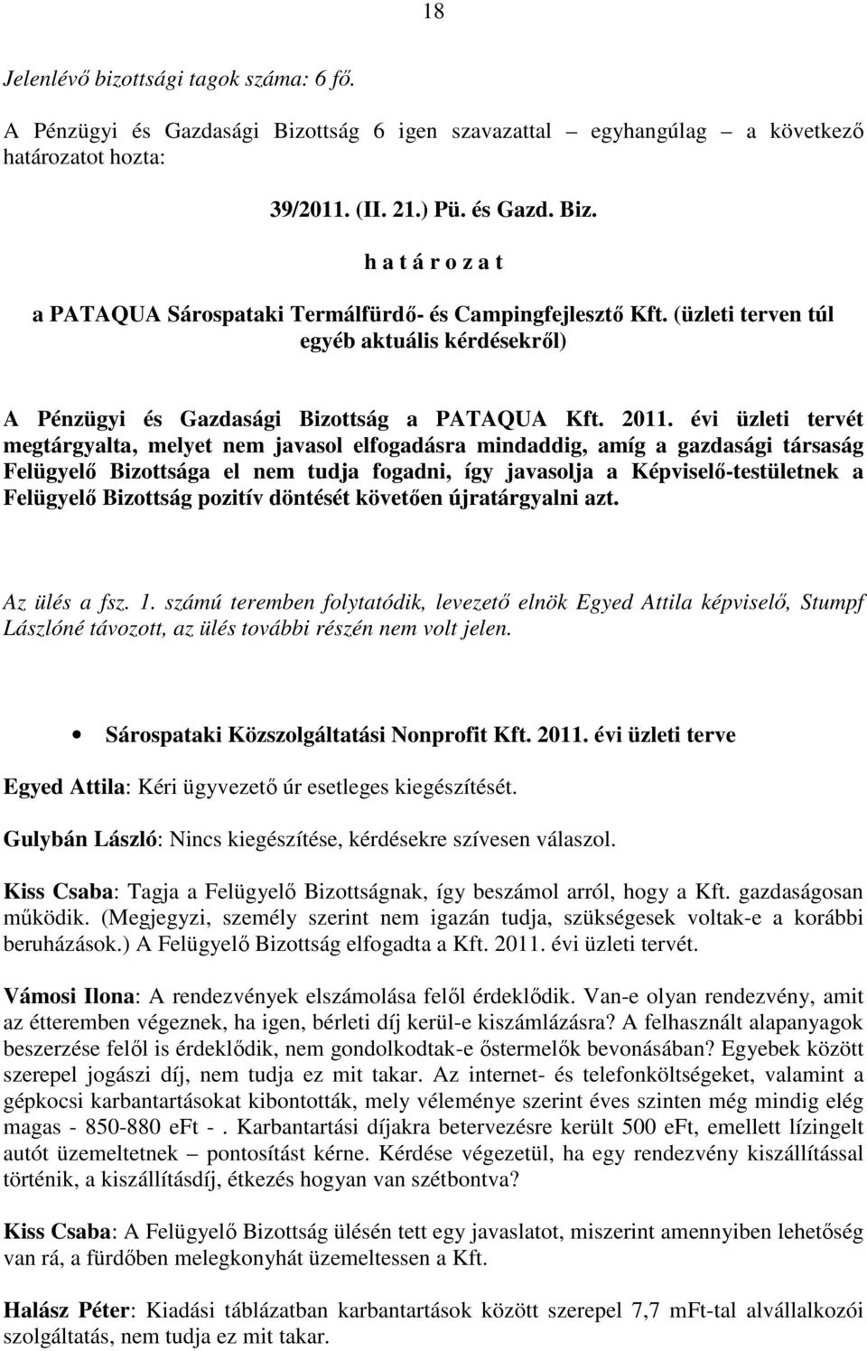 évi üzleti tervét megtárgyalta, melyet nem javasol elfogadásra mindaddig, amíg a gazdasági társaság Felügyelı Bizottsága el nem tudja fogadni, így javasolja a Képviselı-testületnek a Felügyelı