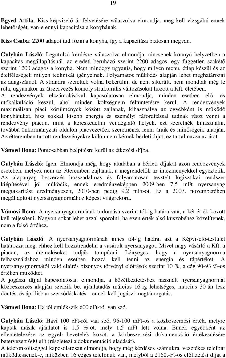 Gulybán László: Legutolsó kérdésre válaszolva elmondja, nincsenek könnyő helyzetben a kapacitás megállapításnál, az eredeti beruházó szerint 2200 adagos, egy független szakétı szerint 1200 adagos a