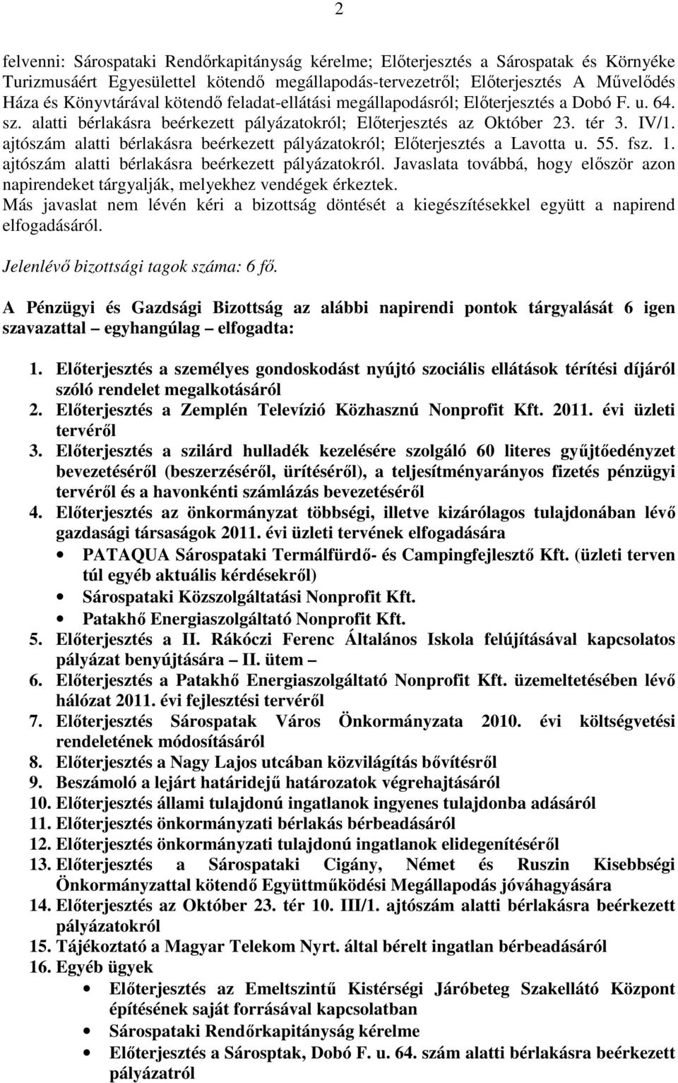 ajtószám alatti bérlakásra beérkezett pályázatokról; Elıterjesztés a Lavotta u. 55. fsz. 1. ajtószám alatti bérlakásra beérkezett pályázatokról.