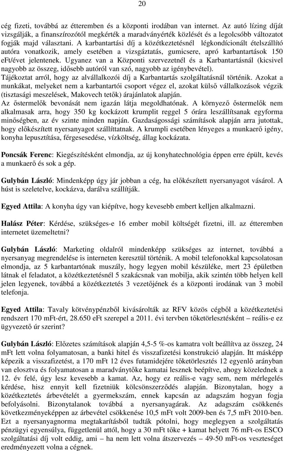 A karbantartási díj a közétkeztetésnél légkondícionált ételszállító autóra vonatkozik, amely esetében a vizsgáztatás, gumicsere, apró karbantartások 150 eft/évet jelentenek.