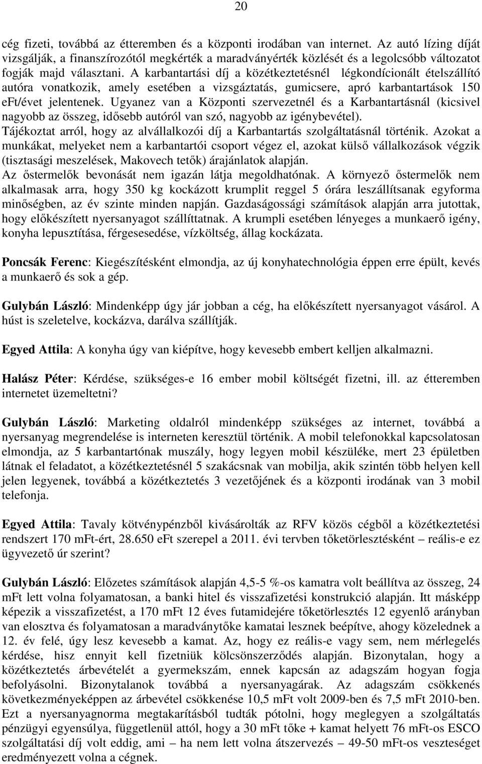 A karbantartási díj a közétkeztetésnél légkondícionált ételszállító autóra vonatkozik, amely esetében a vizsgáztatás, gumicsere, apró karbantartások 150 eft/évet jelentenek.