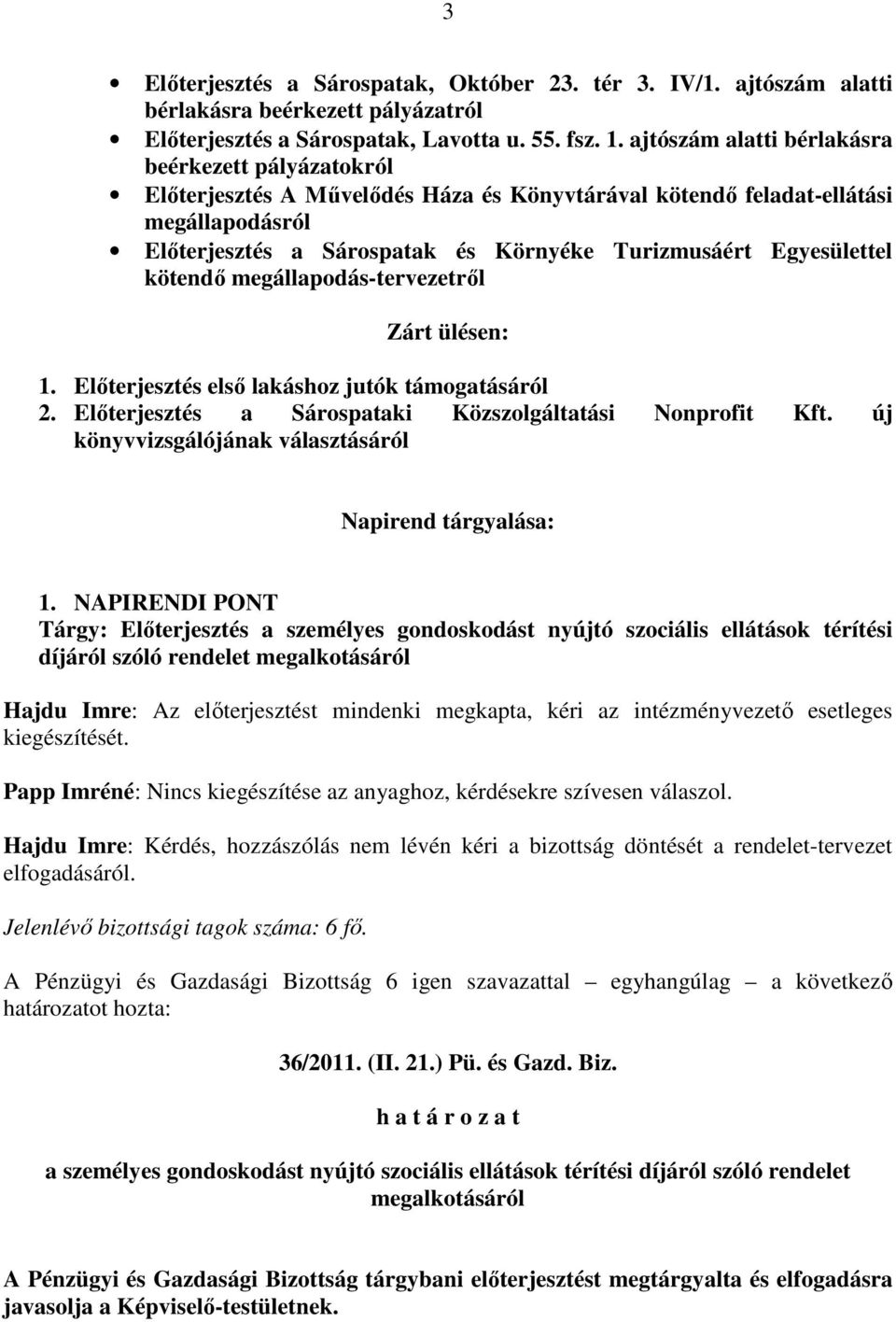 Egyesülettel kötendı megállapodás-tervezetrıl Zárt ülésen: 1. Elıterjesztés elsı lakáshoz jutók támogatásáról 2. Elıterjesztés a Sárospataki Közszolgáltatási Nonprofit Kft.