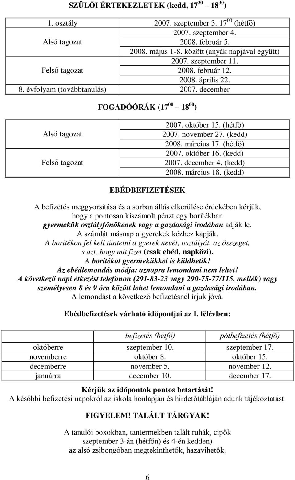 november 27. (kedd) 2008. március 17. (hétfő) 2007. október 16. (kedd) 2007. december 4. (kedd) 2008. március 18.