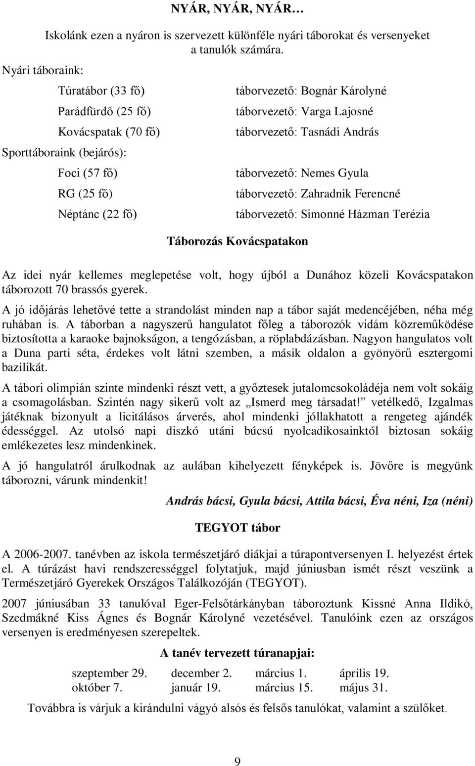 András táborvezető: Nemes Gyula táborvezető: Zahradnik Ferencné táborvezető: Simonné Házman Terézia Táborozás Kovácspatakon Az idei nyár kellemes meglepetése volt, hogy újból a Dunához közeli