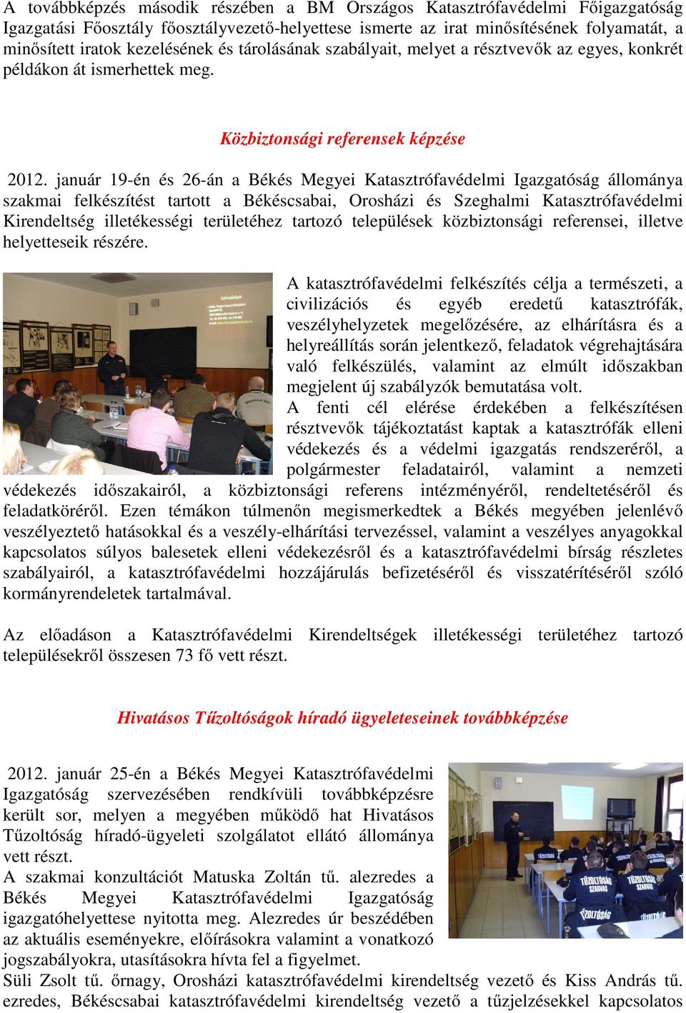 január 19-én és 26-án a Békés Megyei Katasztrófavédelmi Igazgatóság állománya szakmai felkészítést tartott a Békéscsabai, Orosházi és Szeghalmi Katasztrófavédelmi Kirendeltség illetékességi