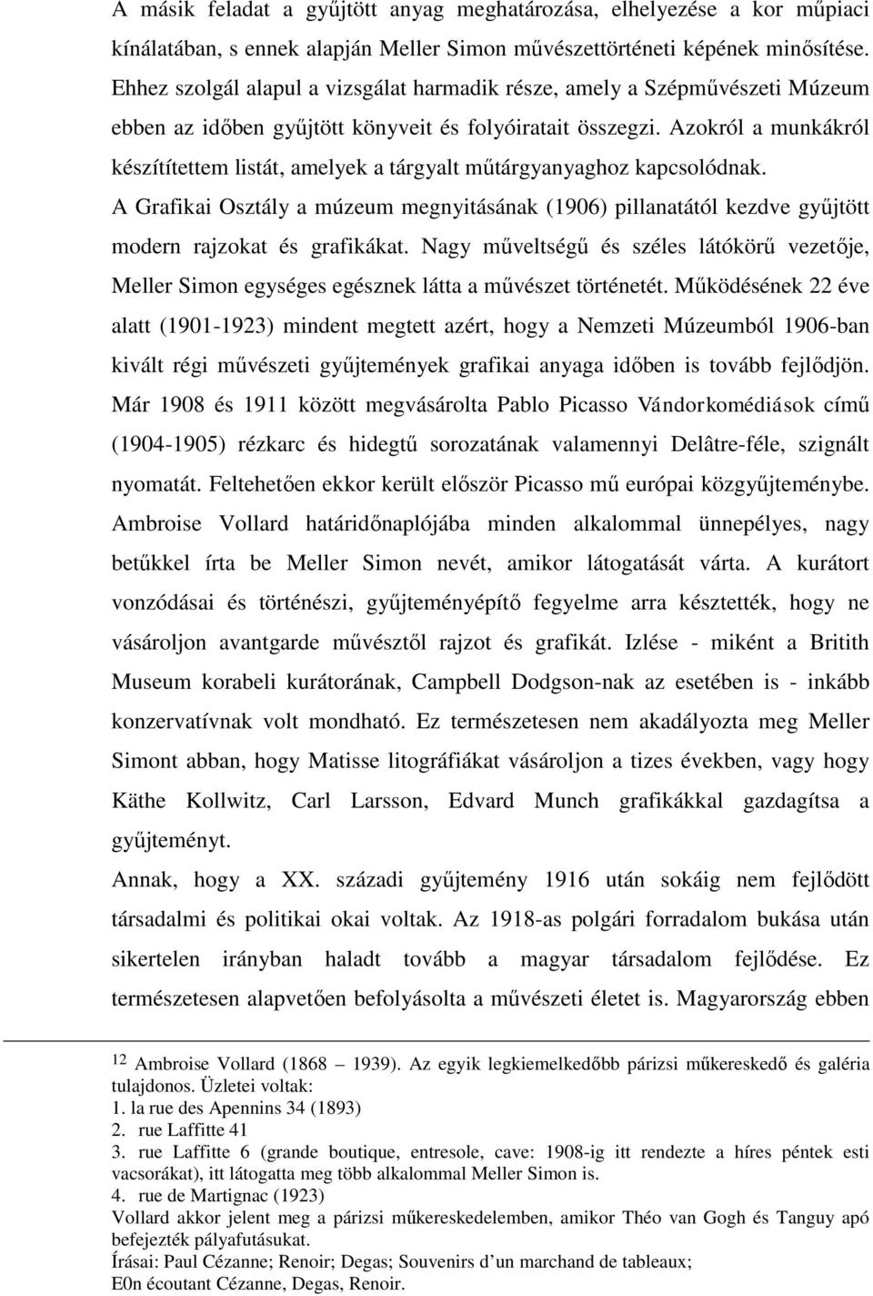 Azokról a munkákról készítítettem listát, amelyek a tárgyalt műtárgyanyaghoz kapcsolódnak. A Grafikai Osztály a múzeum megnyitásának (1906) pillanatától kezdve gyűjtött modern rajzokat és grafikákat.