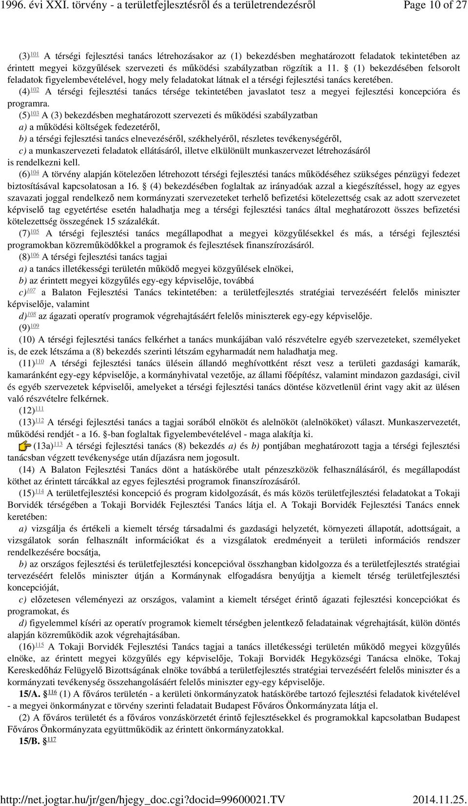 102 (4) A térségi fejlesztési tanács térsége tekintetében javaslatot tesz a megyei fejlesztési koncepcióra és programra.