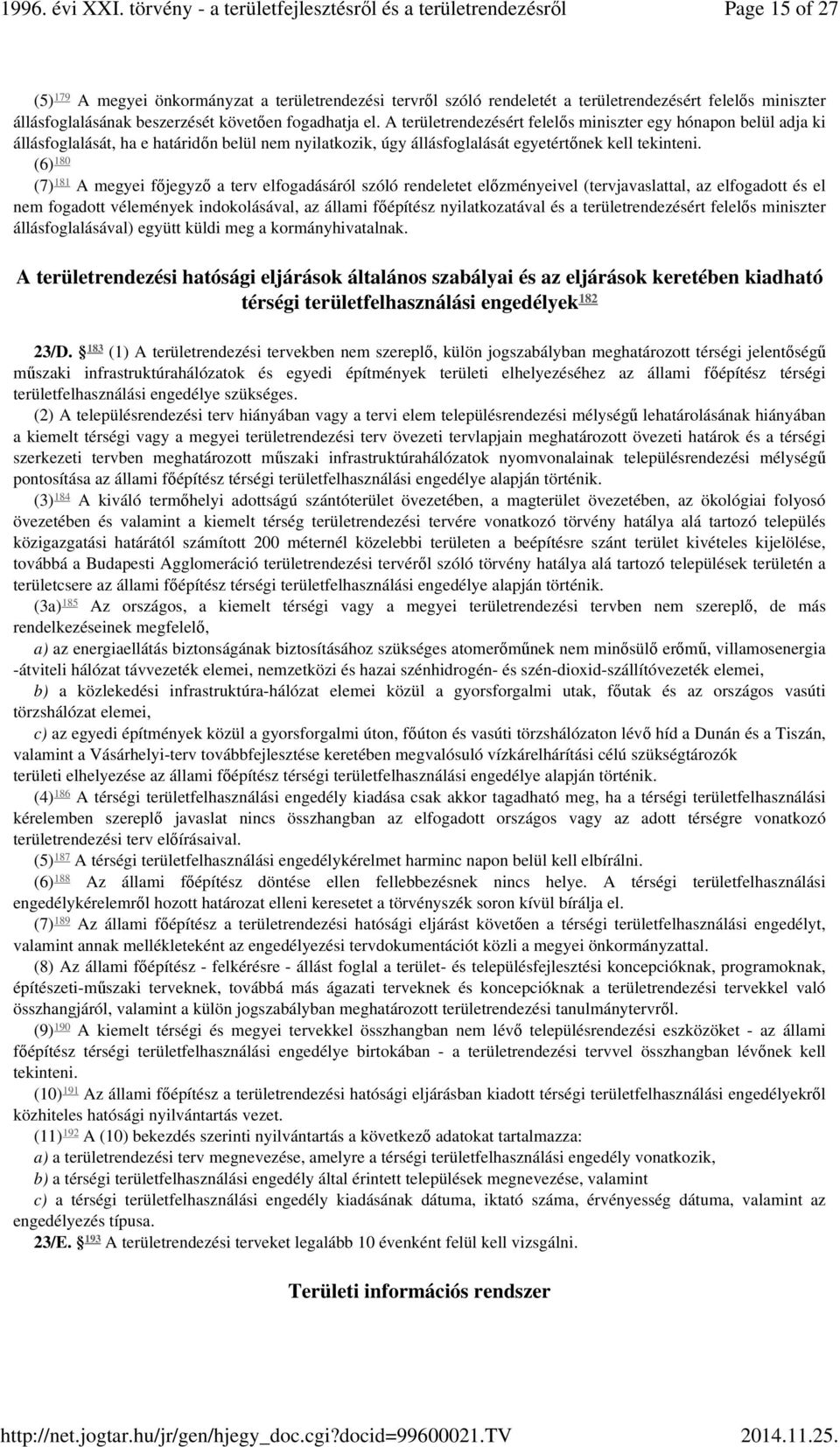 180 (6) (7) 181 A megyei főjegyző a terv elfogadásáról szóló rendeletet előzményeivel (tervjavaslattal, az elfogadott és el nem fogadott vélemények indokolásával, az állami főépítész nyilatkozatával