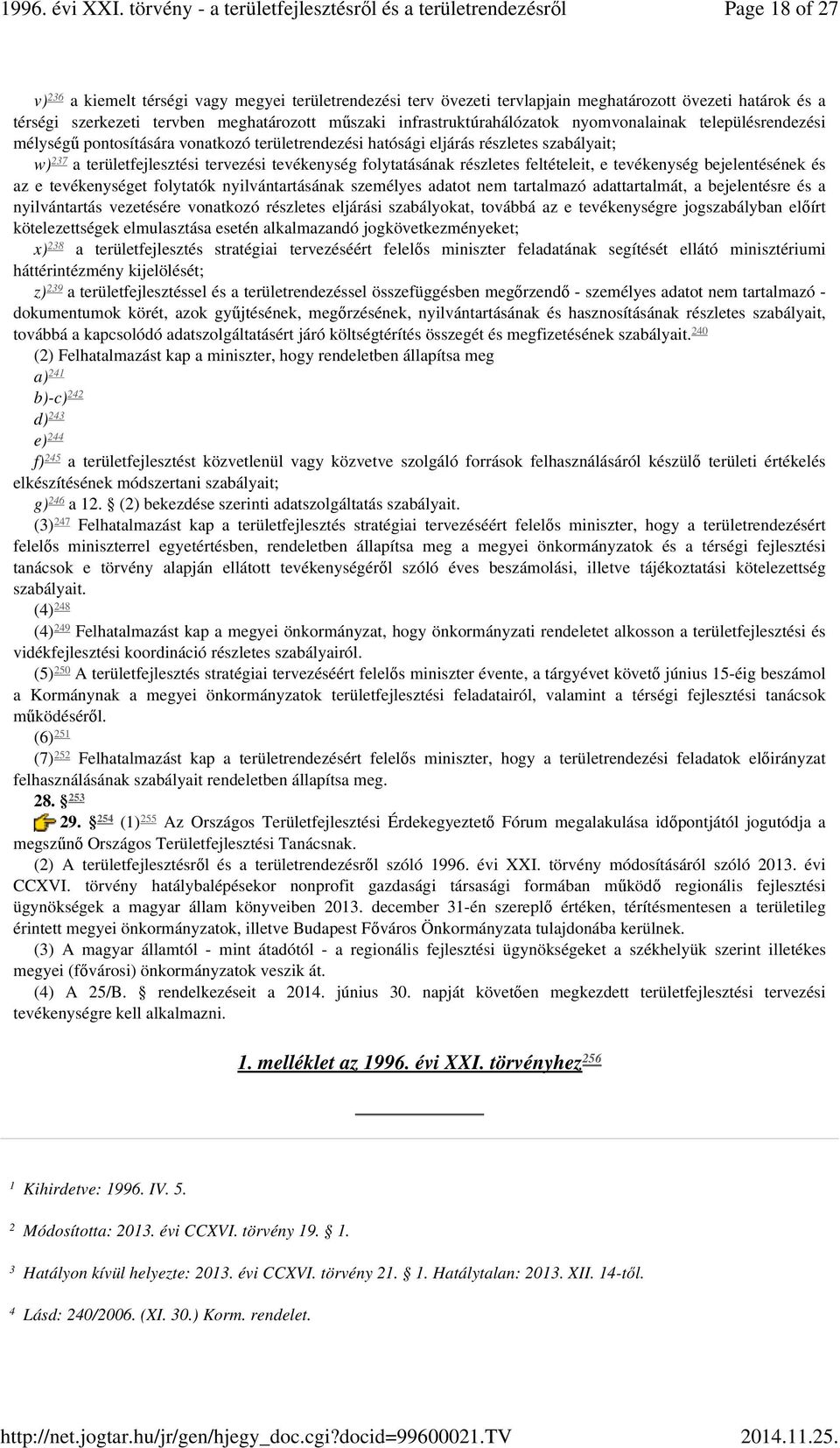 folytatásának részletes feltételeit, e tevékenység bejelentésének és az e tevékenységet folytatók nyilvántartásának személyes adatot nem tartalmazó adattartalmát, a bejelentésre és a nyilvántartás