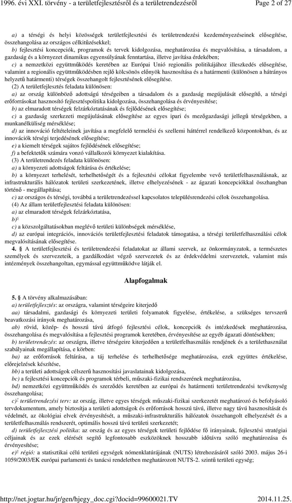 az Európai Unió regionális politikájához illeszkedés elősegítése, valamint a regionális együttműködésben rejlő kölcsönös előnyök hasznosítása és a határmenti (különösen a hátrányos helyzetű