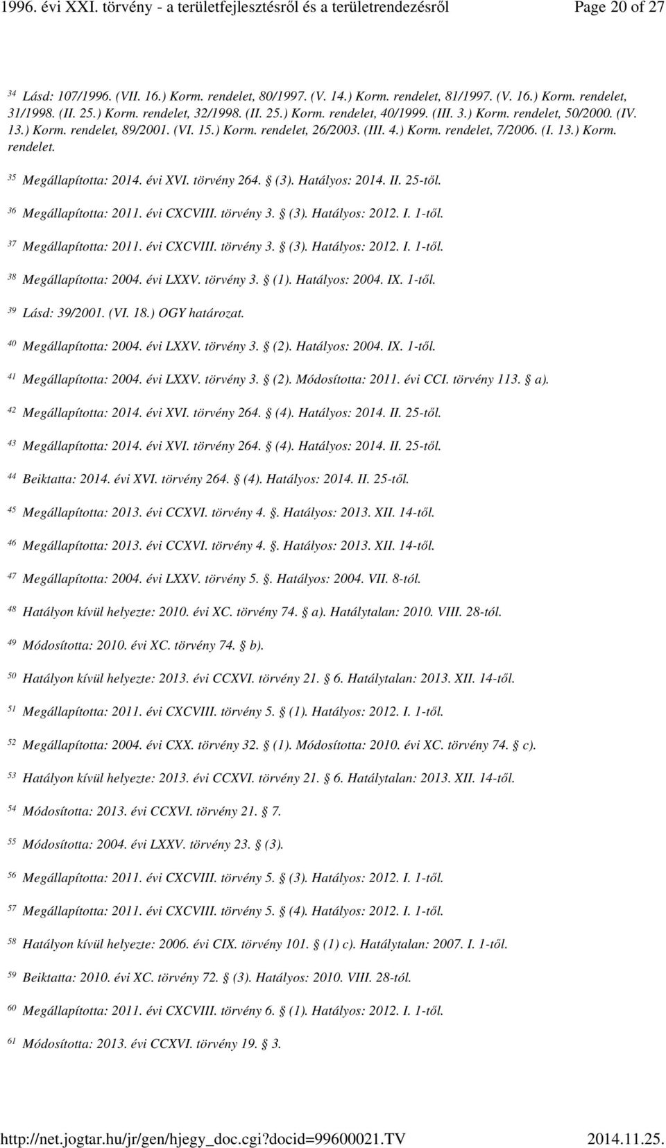 évi XVI. törvény 264. (3). Hatályos: 2014. II. 25-től. Megállapította: 2011. évi CXCVIII. törvény 3. (3). Hatályos: 2012. I. 1-től. Megállapította: 2011. évi CXCVIII. törvény 3. (3). Hatályos: 2012. I. 1-től. Megállapította: 2004.