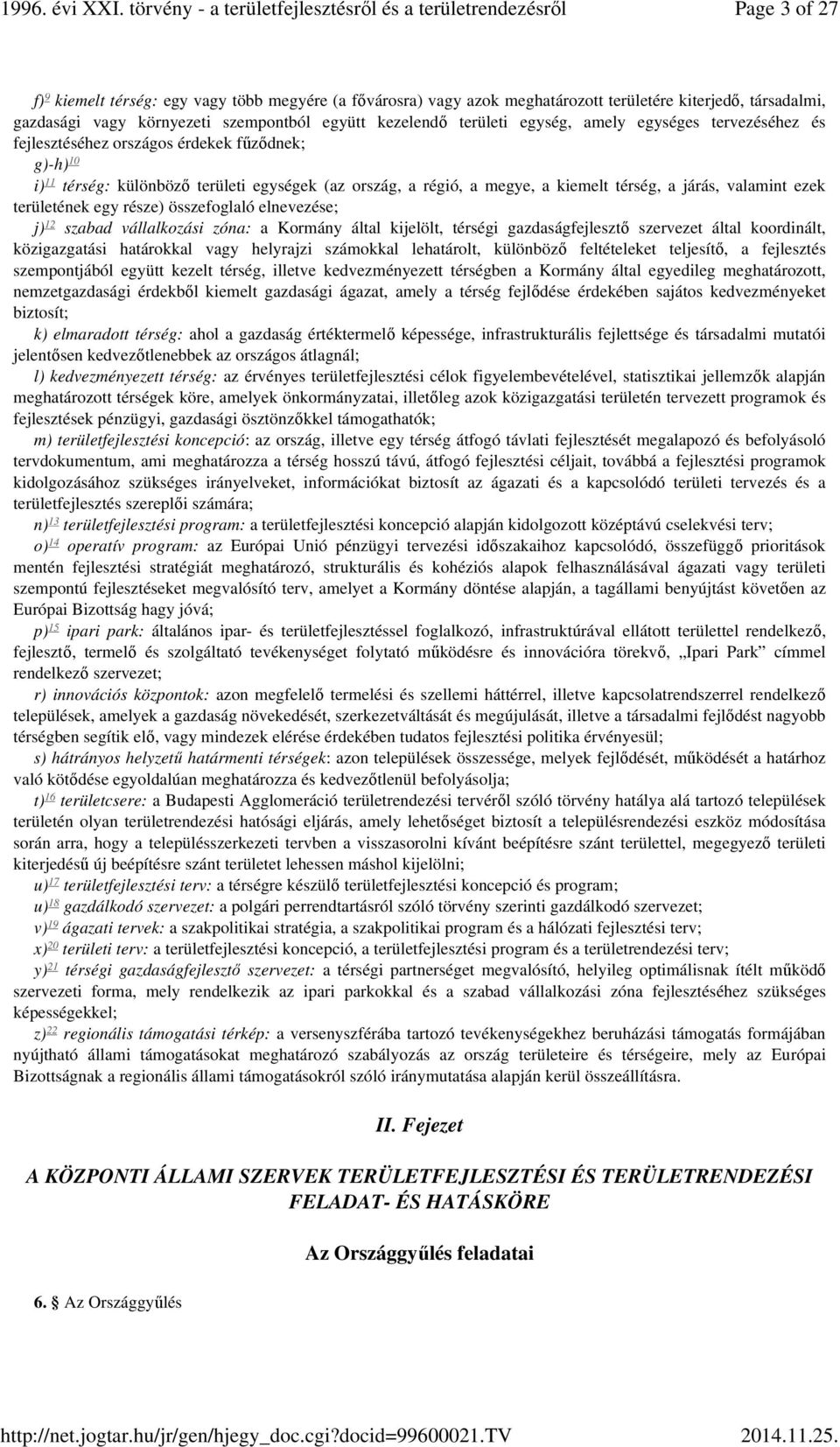 területének egy része) összefoglaló elnevezése; 12 j) szabad vállalkozási zóna: a Kormány által kijelölt, térségi gazdaságfejlesztő szervezet által koordinált, közigazgatási határokkal vagy helyrajzi