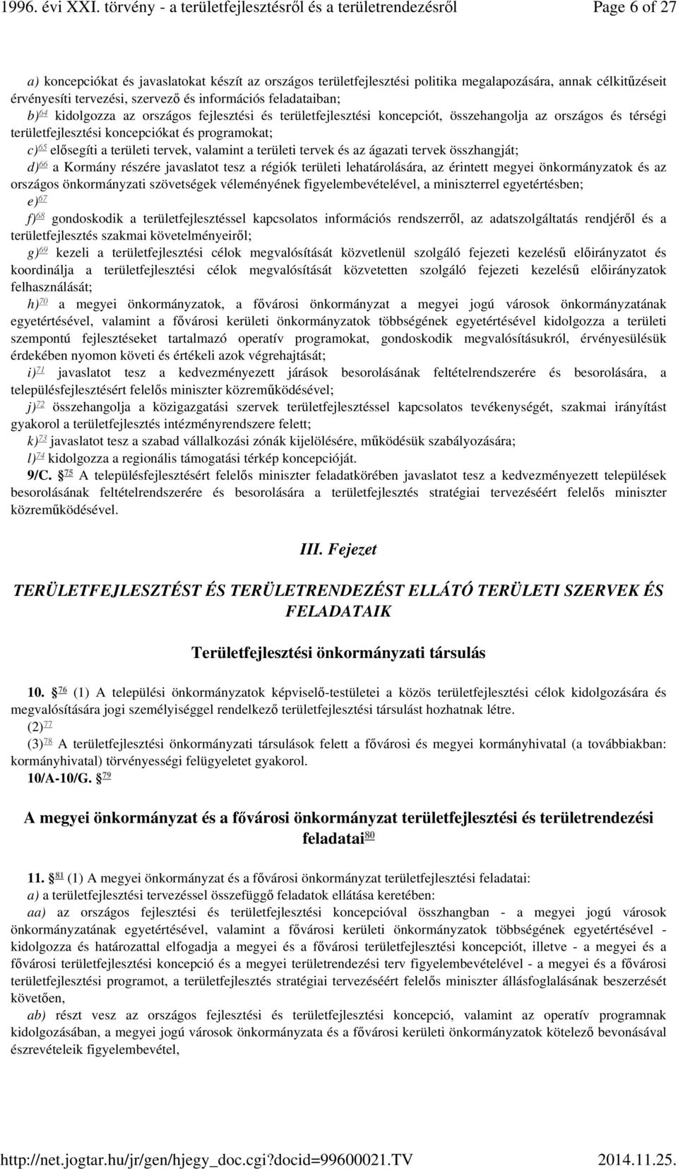 területi tervek és az ágazati tervek összhangját; 66 d) a Kormány részére javaslatot tesz a régiók területi lehatárolására, az érintett megyei önkormányzatok és az országos önkormányzati szövetségek