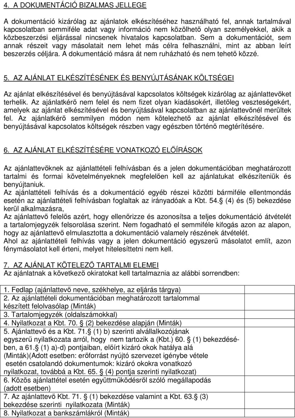 Sem a dokumentációt, sem annak részeit vagy másolatait nem lehet más célra felhasználni, mint az abban leírt beszerzés céljára. A dokumentáció másra át nem ruházható és nem tehető közzé. 5.