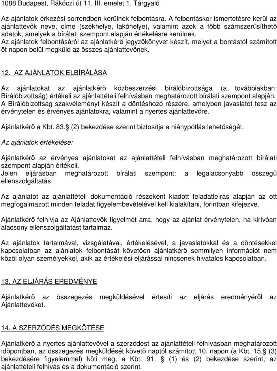 Az ajánlatok felbontásáról az ajánlatkérő jegyzőkönyvet készít, melyet a bontástól számított öt napon belül megküld az összes ajánlattevőnek. 12.