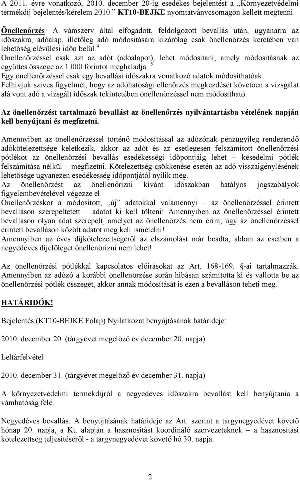 belül. 4 Önellenőrzéssel csak azt az adót (adóalapot), lehet módosítani, amely módosításnak az együttes összege az 1 000 forintot meghaladja.