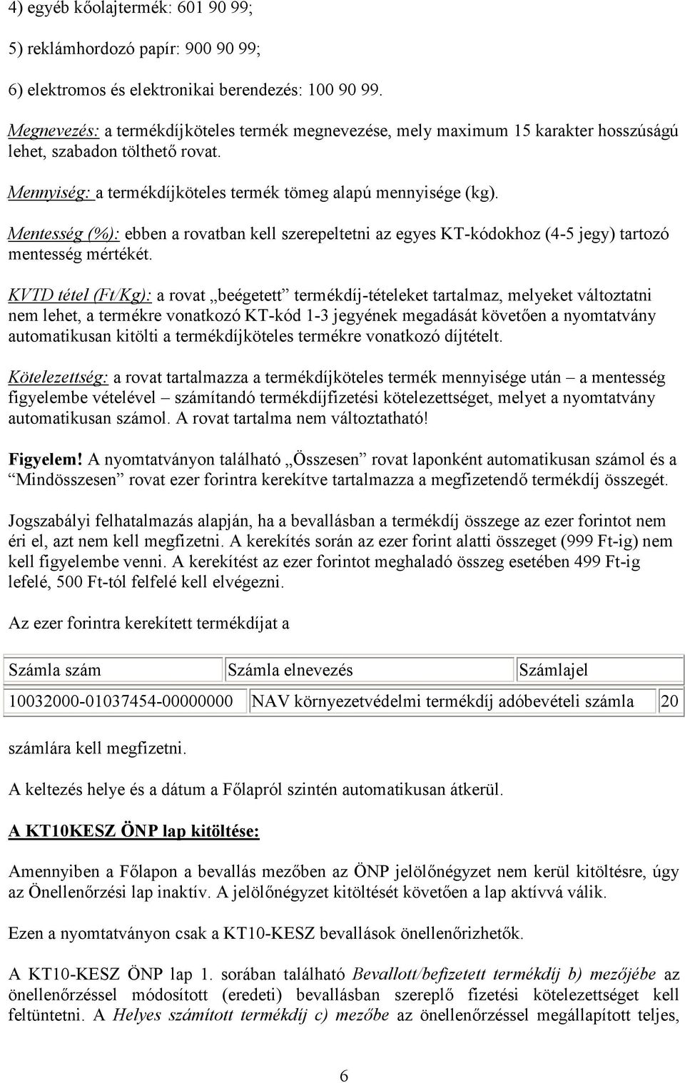 Mentesség (%): ebben a rovatban kell szerepeltetni az egyes KT-kódokhoz (4-5 jegy) tartozó mentesség mértékét.