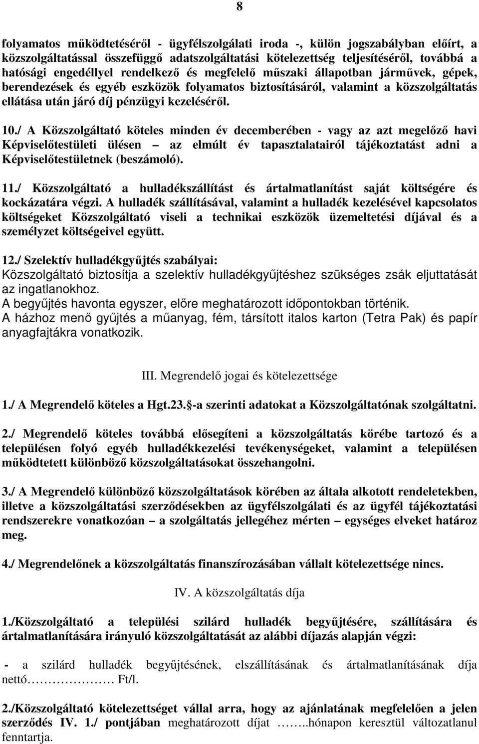 / A Közszolgáltató köteles minden év decemberében - vagy az azt megelızı havi Képviselıtestületi ülésen az elmúlt év tapasztalatairól tájékoztatást adni a Képviselıtestületnek (beszámoló). 11.