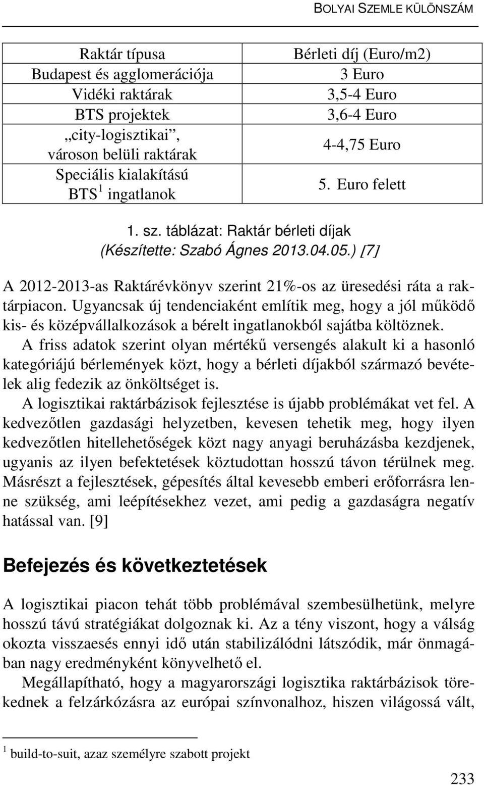 ) [7] A 2012-2013-as Raktárévkönyv szerint 21%-os az üresedési ráta a raktárpiacon.