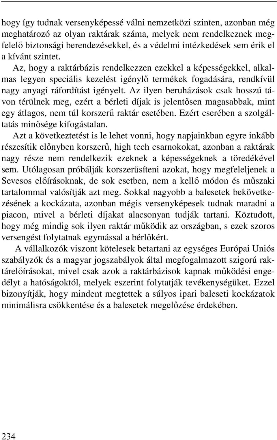 Az ilyen beruházások csak hosszú távon térülnek meg, ezért a bérleti díjak is jelentősen magasabbak, mint egy átlagos, nem túl korszerű raktár esetében.