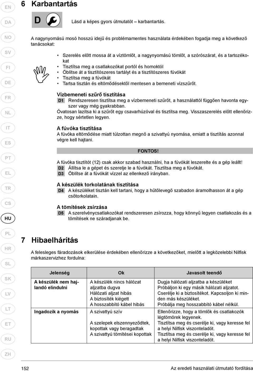 Tisztítsa meg a csatlakozókat portól és homoktól Öblítse át a tisztítószeres tartályt és a tisztítószeres fúvókát Tisztítsa meg a fúvókát Tartsa tisztán és eltömődésektől mentesen a bemeneti