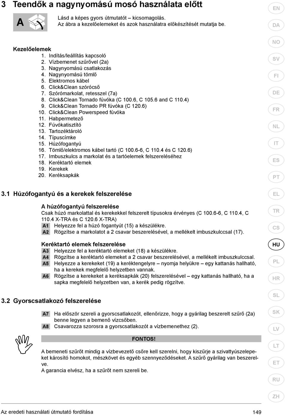 Click&Clean Tornado fúvóka (C 100.6, C 105.6 and C 110.4) 9. Click&Clean Tornado PR fúvóka (C 120.6) 10. Click&Clean Powerspeed fúvóka 11. Habpermetező 12. Fúvókatisztító 13. Tartozéktároló 14.