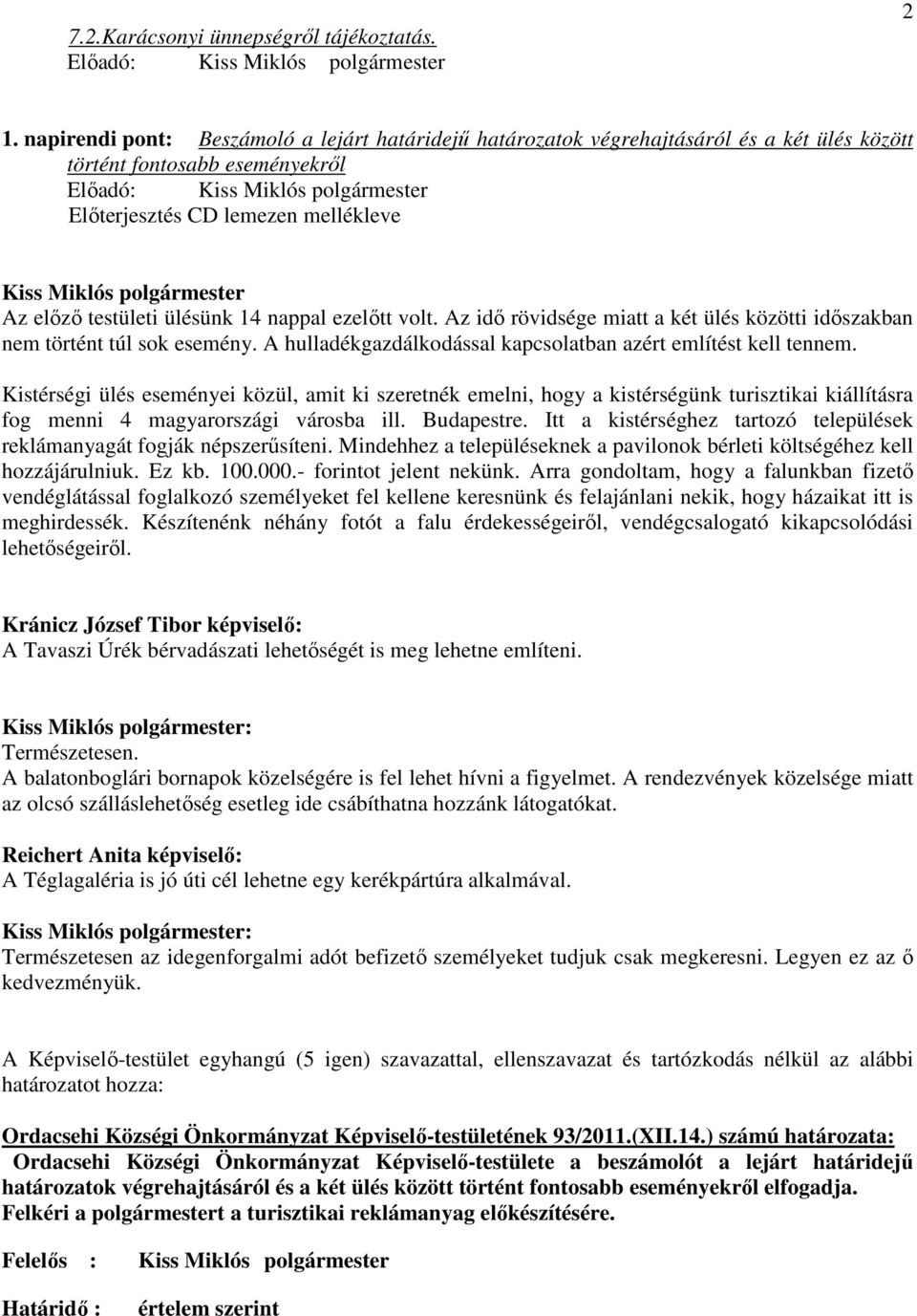 volt. Az idı rövidsége miatt a két ülés közötti idıszakban nem történt túl sok esemény. A hulladékgazdálkodással kapcsolatban azért említést kell tennem.