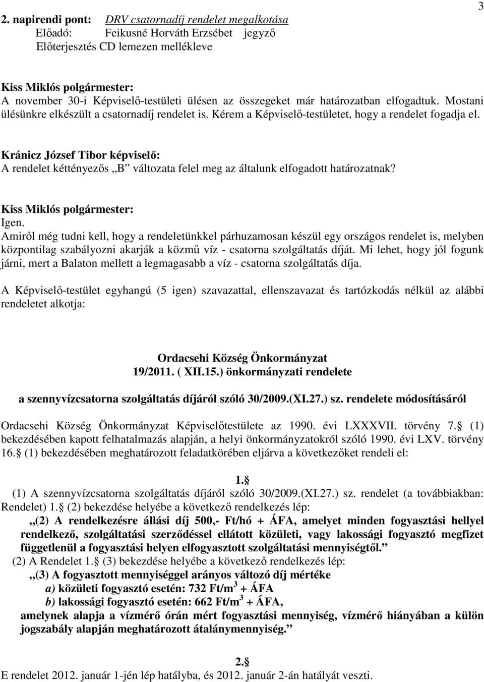 Amirıl még tudni kell, hogy a rendeletünkkel párhuzamosan készül egy országos rendelet is, melyben központilag szabályozni akarják a közmő víz - csatorna szolgáltatás díját.