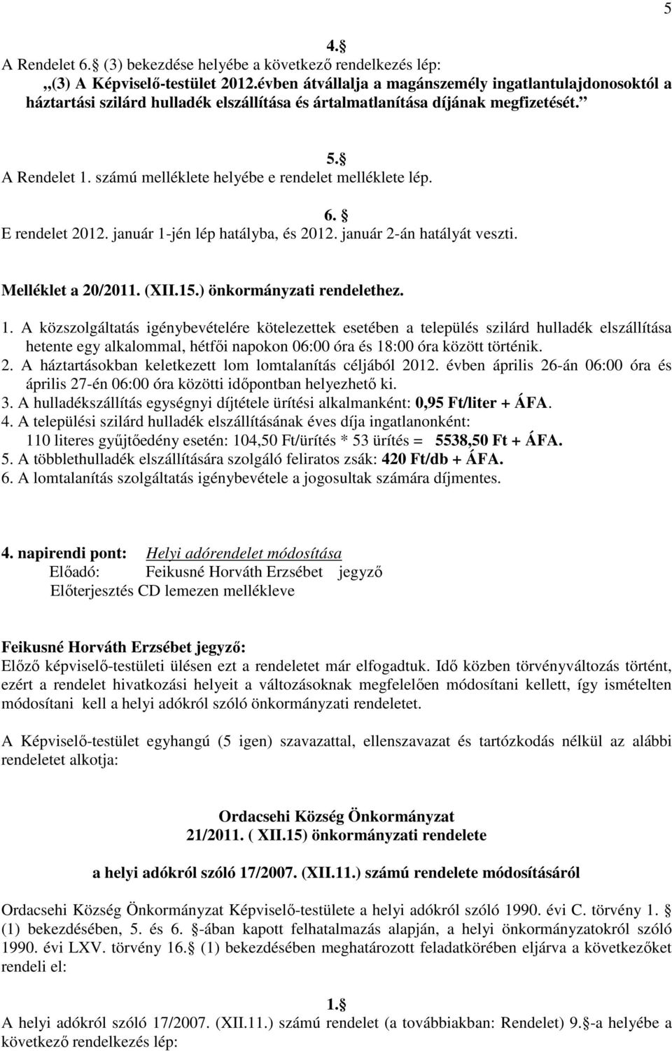 számú melléklete helyébe e rendelet melléklete lép. 6. E rendelet 2012. január 1-