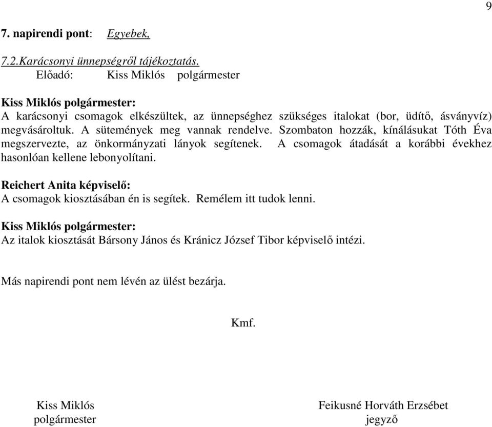 Szombaton hozzák, kínálásukat Tóth Éva megszervezte, az önkormányzati lányok segítenek. A csomagok átadását a korábbi évekhez hasonlóan kellene lebonyolítani.