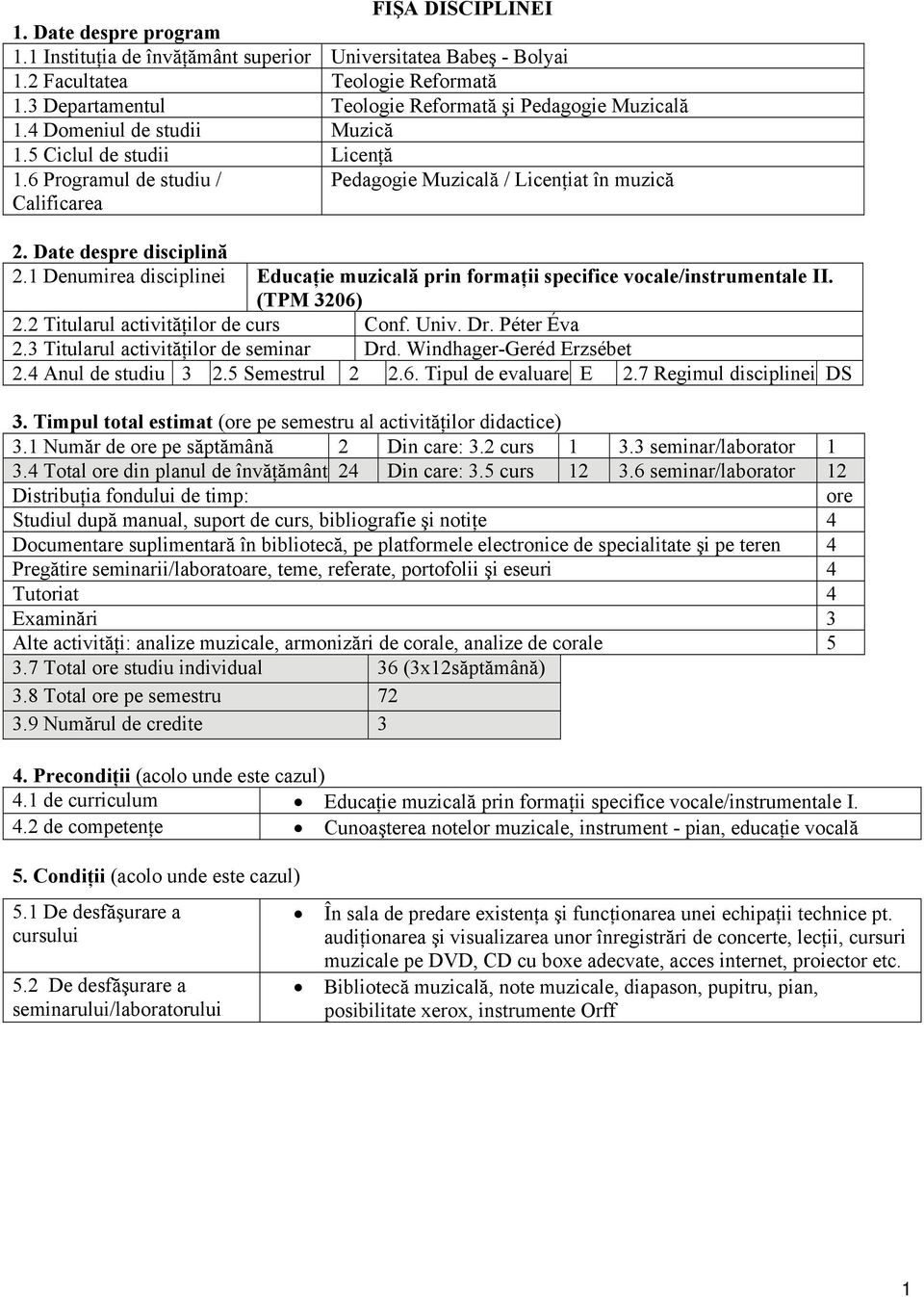 Date despre disciplină 2.1 Denumirea disciplinei Educaţie muzicală prin formaţii specifice vocale/instrumentale II. (TPM 3206) 2.2 Titularul activităţilor de curs Conf. Univ. Dr. Péter Éva 2.