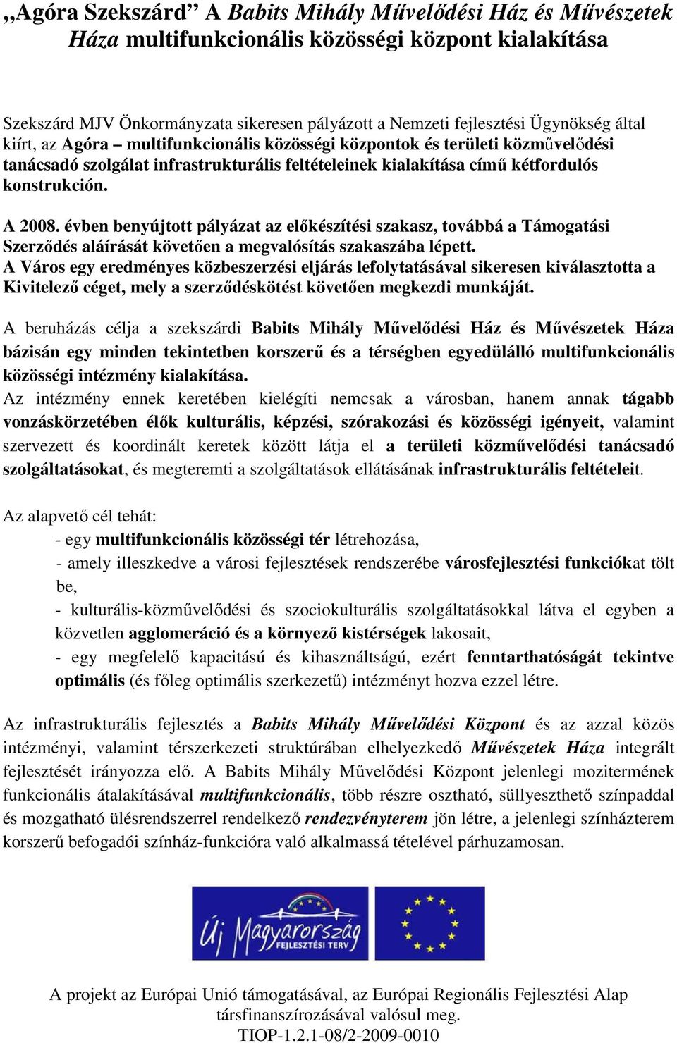 évben benyújtott pályázat az előkészítési szakasz, továbbá a Támogatási Szerződés aláírását követően a megvalósítás szakaszába lépett.