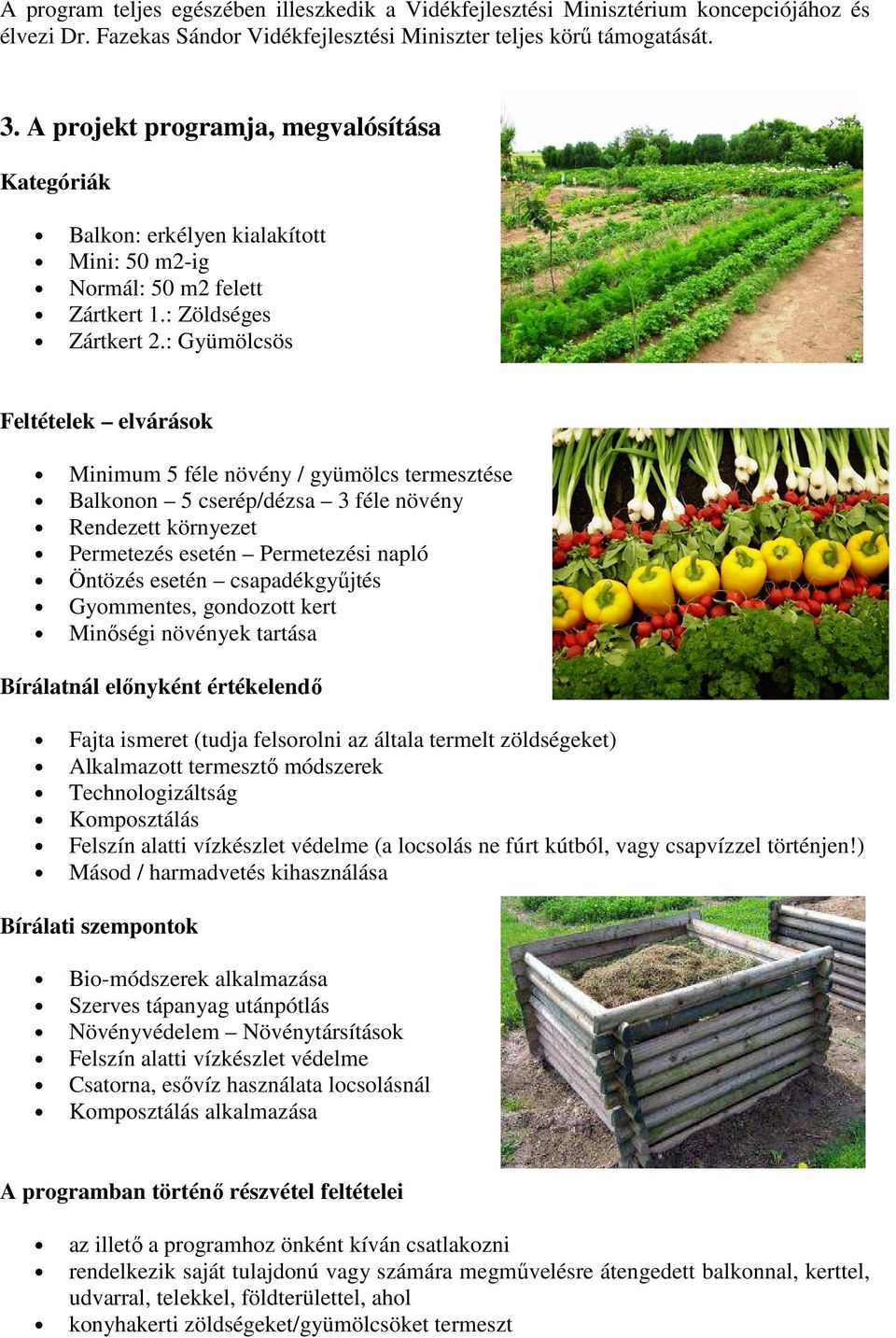: Gyümölcsös Feltételek elvárások Minimum 5 féle növény / gyümölcs termesztése Balkonon 5 cserép/dézsa 3 féle növény Rendezett környezet Permetezés esetén Permetezési napló Öntözés esetén