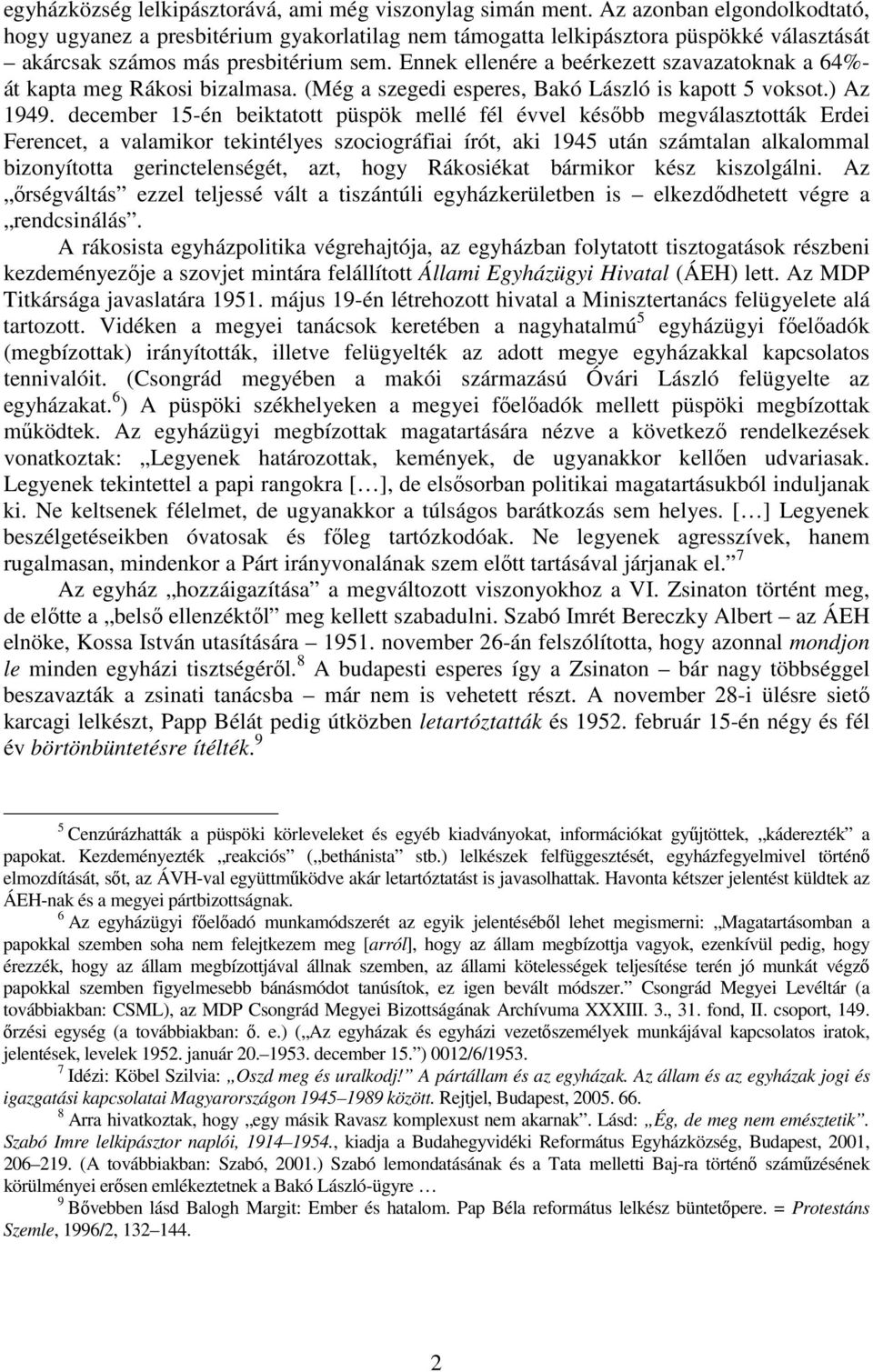 Ennek ellenére a beérkezett szavazatoknak a 64%- át kapta meg Rákosi bizalmasa. (Még a szegedi esperes, Bakó László is kapott 5 voksot.) Az 1949.