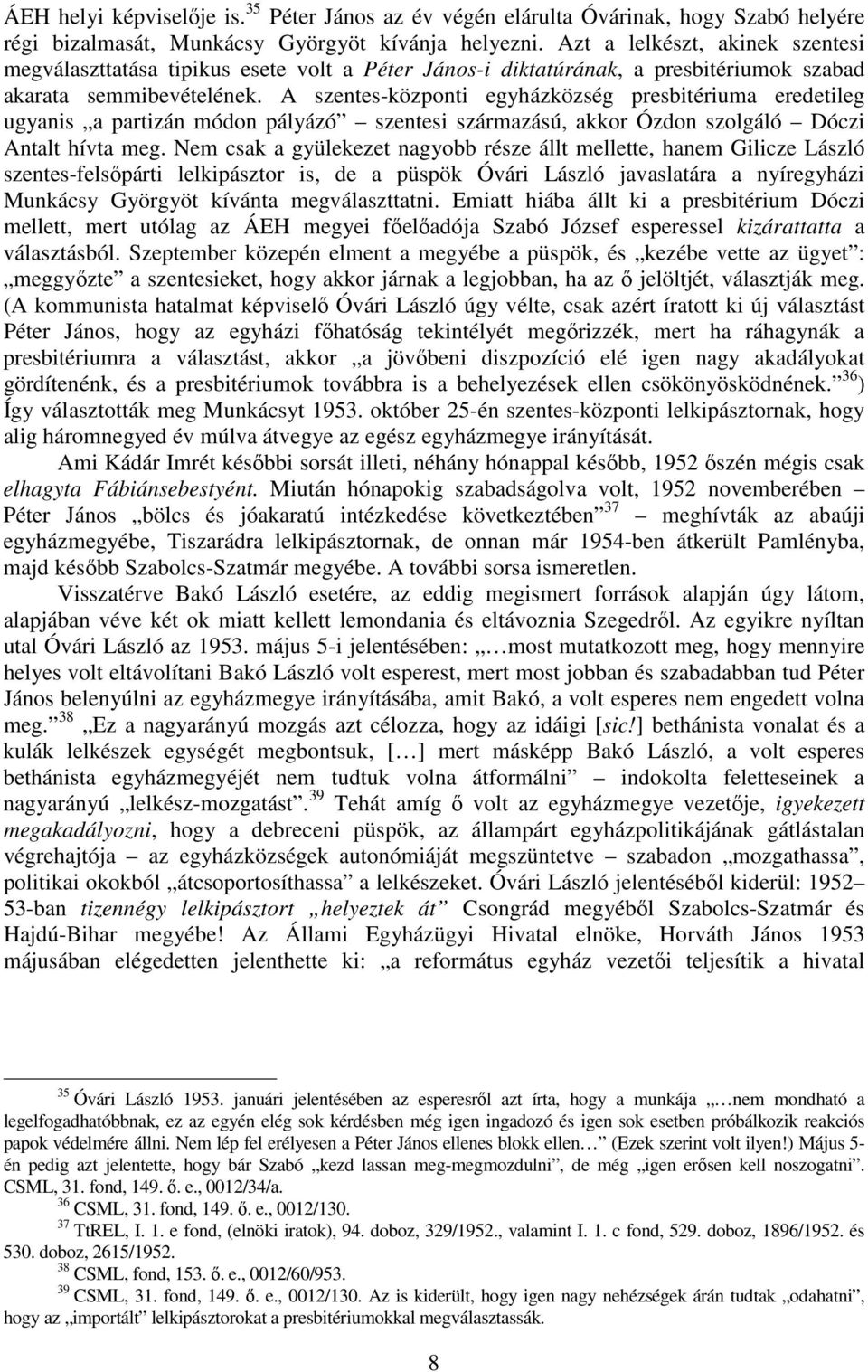 A szentes-központi egyházközség presbitériuma eredetileg ugyanis a partizán módon pályázó szentesi származású, akkor Ózdon szolgáló Dóczi Antalt hívta meg.